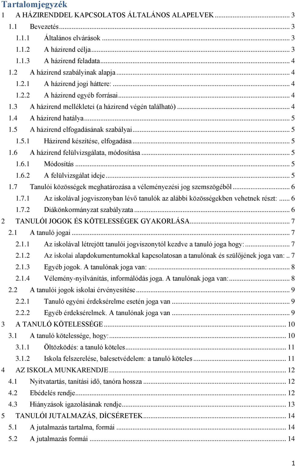 5 A házirend elfogadásának szabályai... 5 1.5.1 Házirend készítése, elfogadása... 5 1.6 A házirend felülvizsgálata, módosítása... 5 1.6.1 Módosítás... 5 1.6.2 A felülvizsgálat ideje... 5 1.7 Tanulói közösségek meghatározása a véleményezési jog szemszögéből.