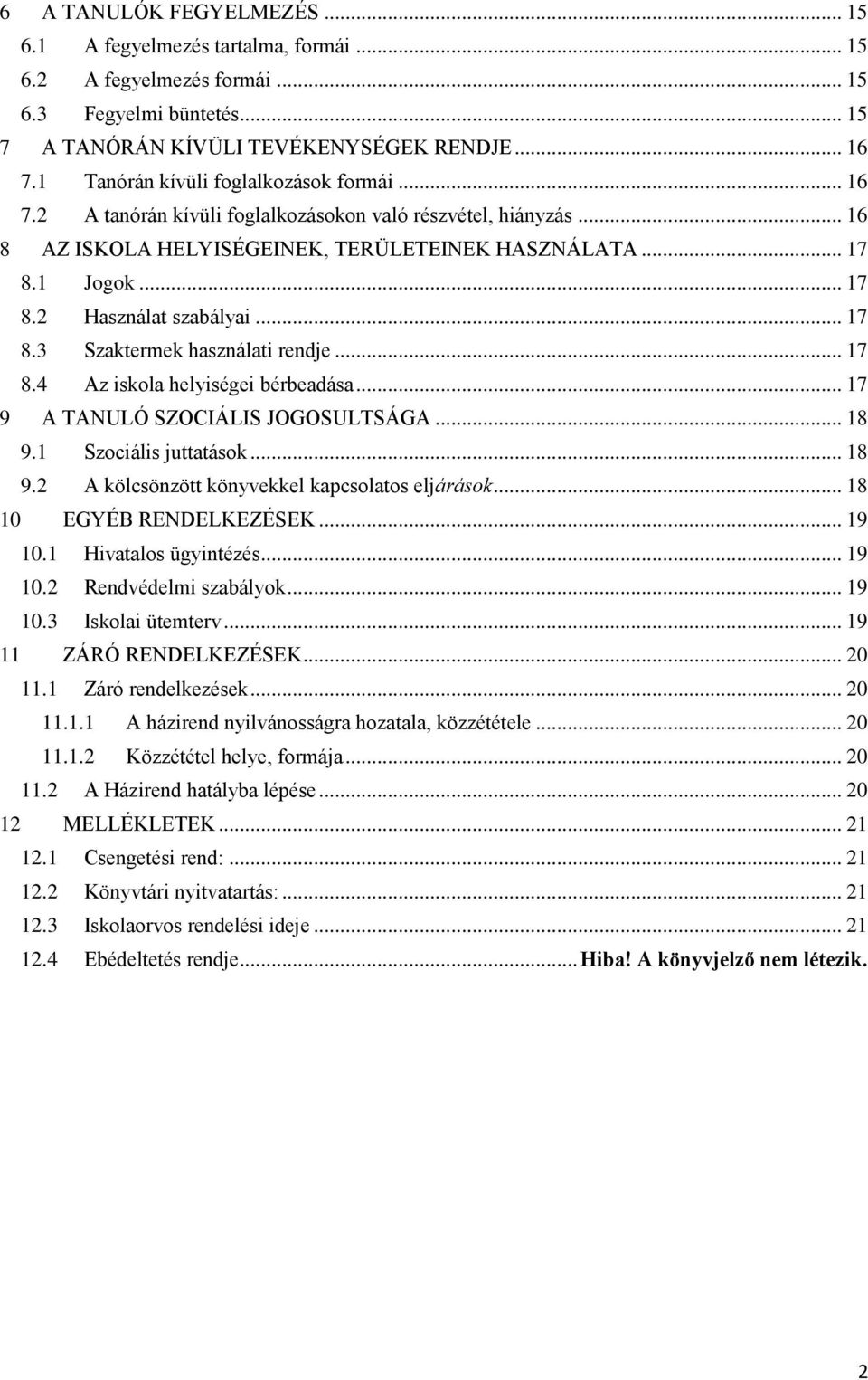 .. 17 8.3 Szaktermek használati rendje... 17 8.4 Az iskola helyiségei bérbeadása... 17 9 A TANULÓ SZOCIÁLIS JOGOSULTSÁGA... 18 9.1 Szociális juttatások... 18 9.2 A kölcsönzött könyvekkel kapcsolatos eljárások.