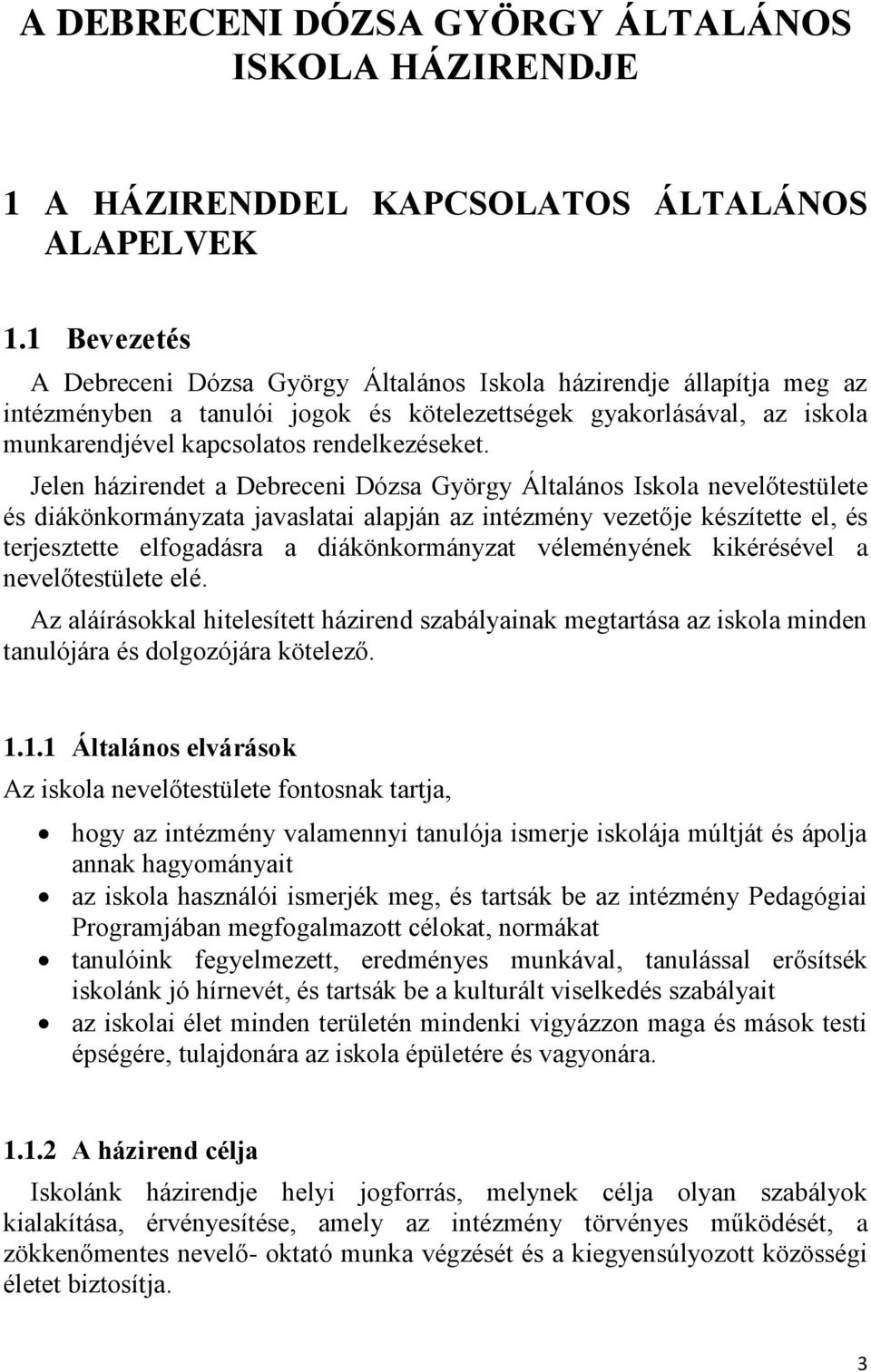 Jelen házirendet a Debreceni Dózsa György Általános Iskola nevelőtestülete és diákönkormányzata javaslatai alapján az intézmény vezetője készítette el, és terjesztette elfogadásra a diákönkormányzat