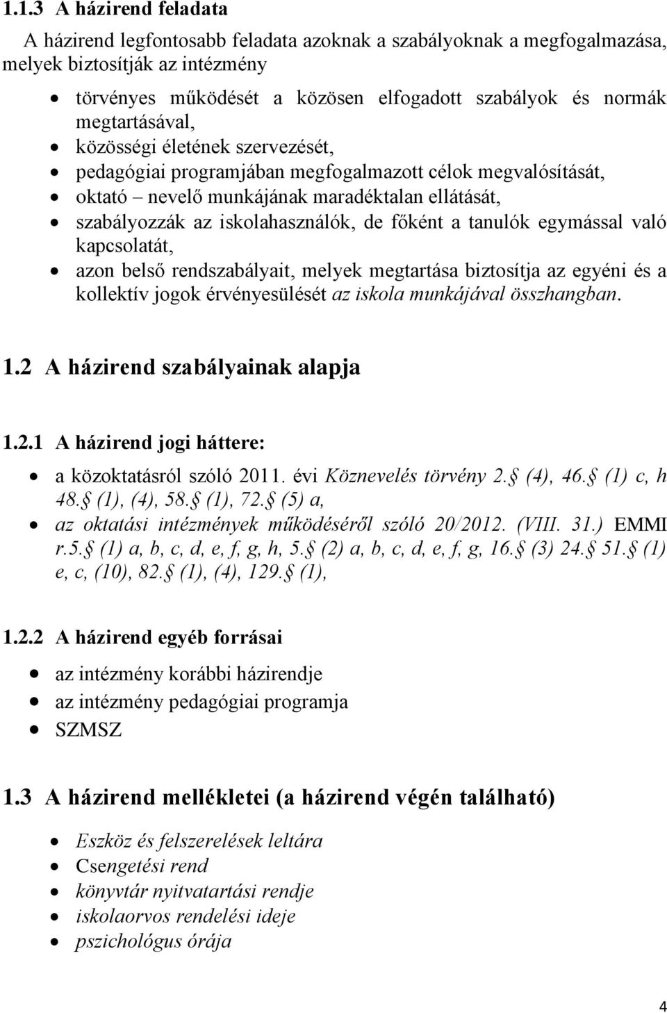 a tanulók egymással való kapcsolatát, azon belső rendszabályait, melyek megtartása biztosítja az egyéni és a kollektív jogok érvényesülését az iskola munkájával összhangban. 1.