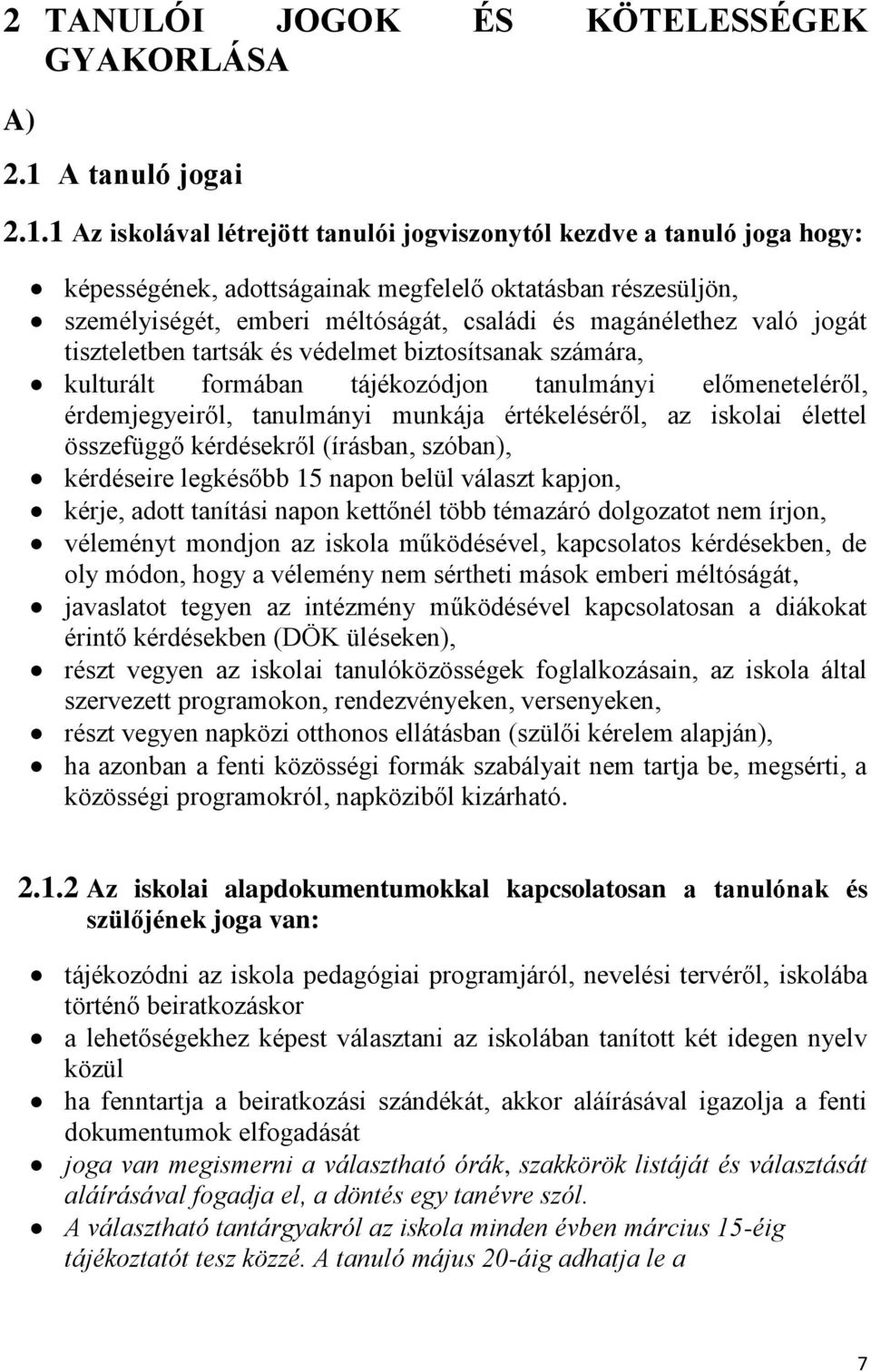 1 Az iskolával létrejött tanulói jogviszonytól kezdve a tanuló joga hogy: képességének, adottságainak megfelelő oktatásban részesüljön, személyiségét, emberi méltóságát, családi és magánélethez való