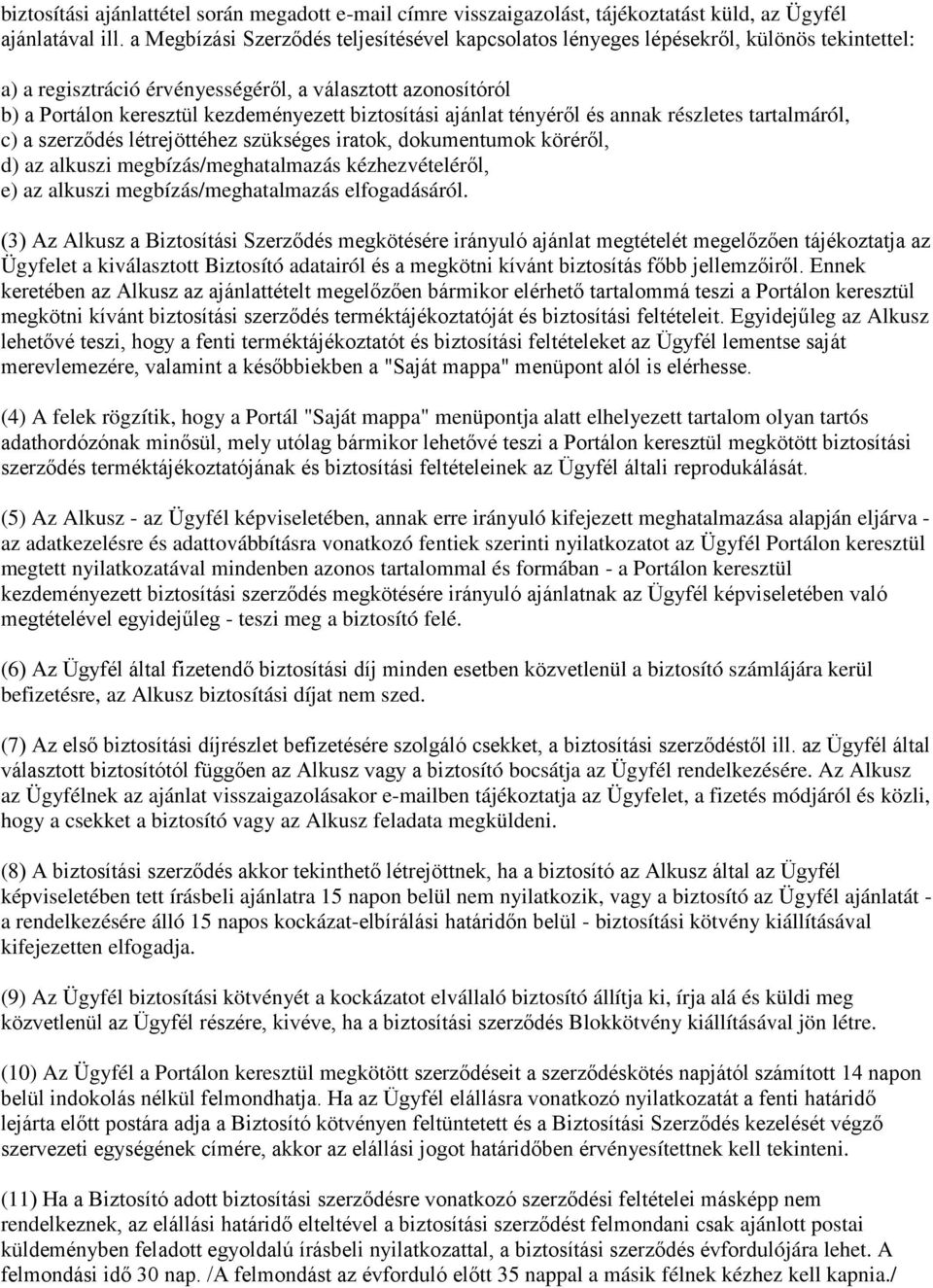 biztosítási ajánlat tényéről és annak részletes tartalmáról, c) a szerződés létrejöttéhez szükséges iratok, dokumentumok köréről, d) az alkuszi megbízás/meghatalmazás kézhezvételéről, e) az alkuszi