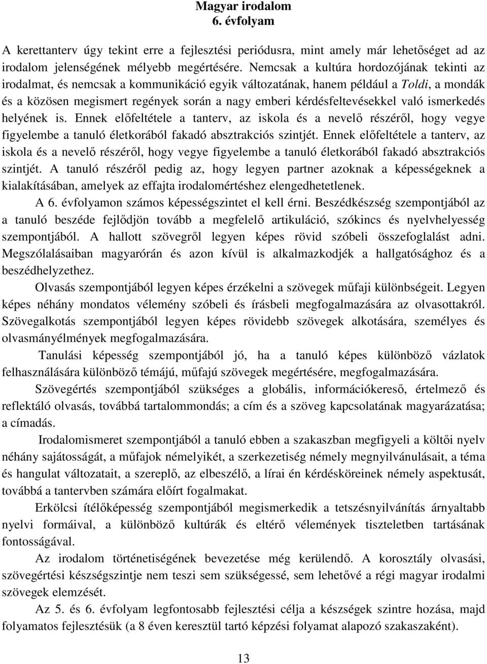 kérdésfeltevésekkel való ismerkedés helyének is. Ennek előfeltétele a tanterv, az iskola és a nevelő részéről, hogy vegye figyelembe a tanuló életkorából fakadó absztrakciós szintjét.