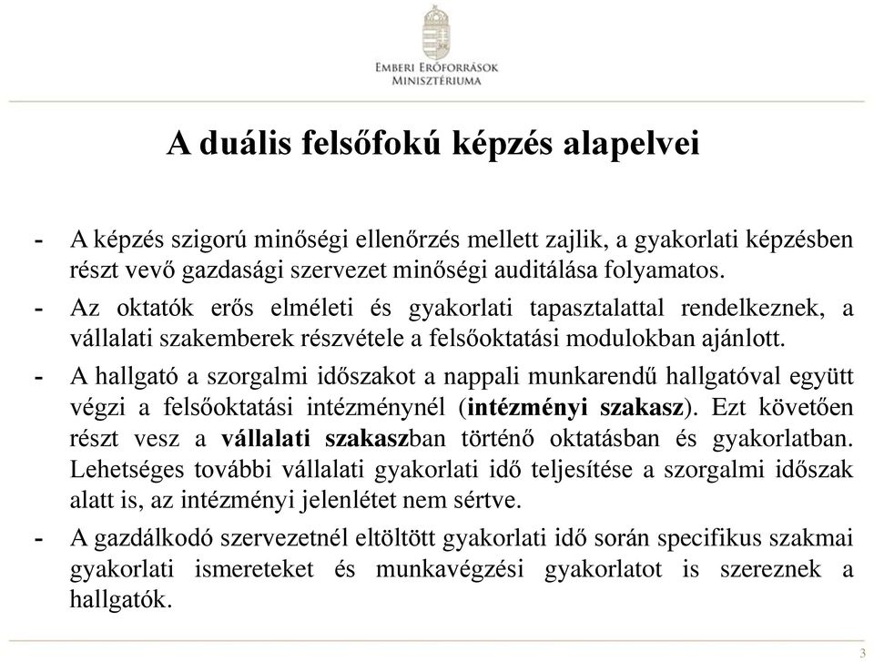 - A hallgató a szorgalmi időszakot a nappali munkarendű hallgatóval együtt végzi a felsőoktatási intézménynél (intézményi szakasz).