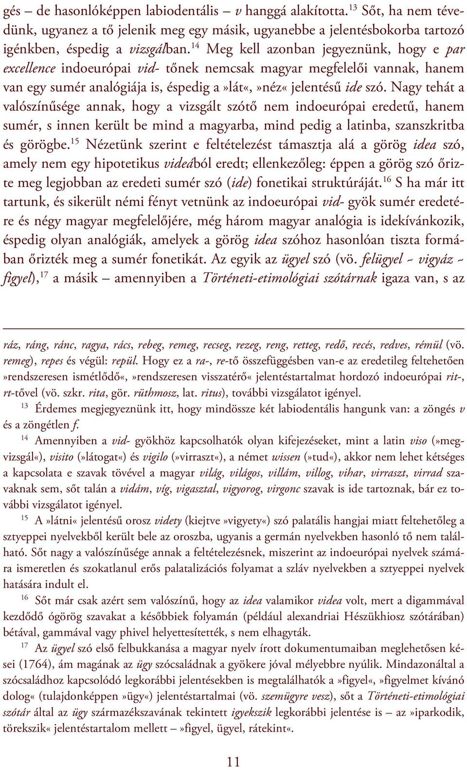 Nagy tehát a valószínűsége annak, hogy a vizsgált szótő nem indoeurópai eredetű, hanem sumér, s innen került be mind a magyarba, mind pedig a latinba, szanszkritba és görögbe.