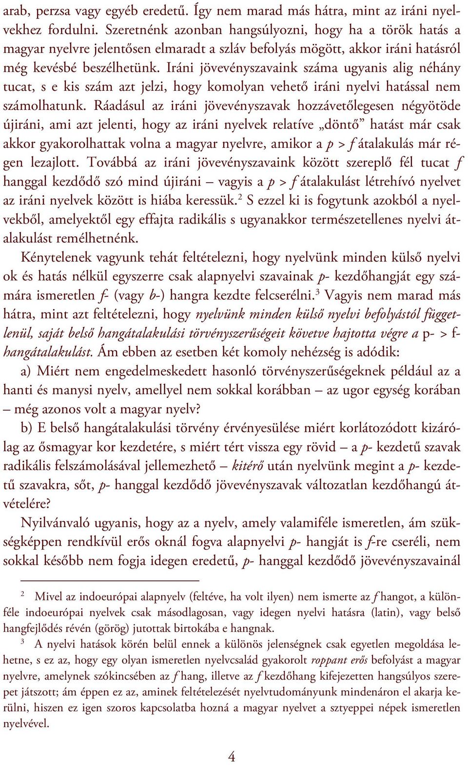 Iráni jövevényszavaink száma ugyanis alig néhány tucat, s e kis szám azt jelzi, hogy komolyan vehető iráni nyelvi hatással nem számolhatunk.