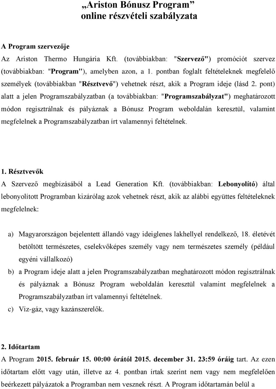 pont) alatt a jelen Programszabályzatban (a továbbiakban: "Programszabályzat") meghatározott módon regisztrálnak és pályáznak a Bónusz Program weboldalán keresztül, valamint megfelelnek a