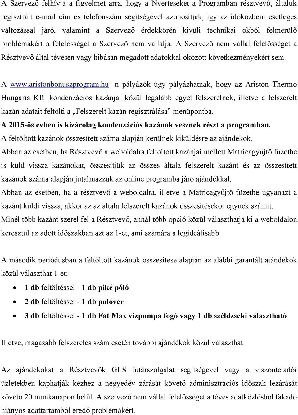 A Szervező nem vállal felelősséget a Résztvevő által tévesen vagy hibásan megadott adatokkal okozott következményekért sem. A www.aristonbonuszprogram.