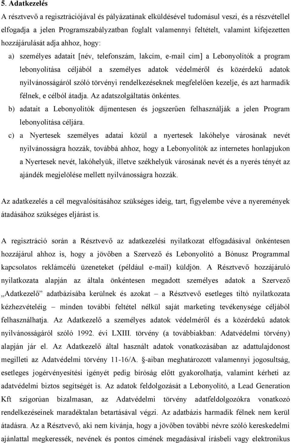 adatok nyilvánosságáról szóló törvényi rendelkezéseknek megfelelően kezelje, és azt harmadik félnek, e célból átadja. Az adatszolgáltatás önkéntes.