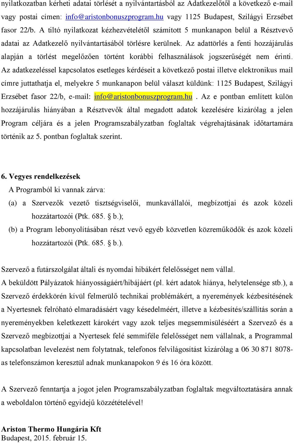 Az adattörlés a fenti hozzájárulás alapján a törlést megelőzően történt korábbi felhasználások jogszerűségét nem érinti.