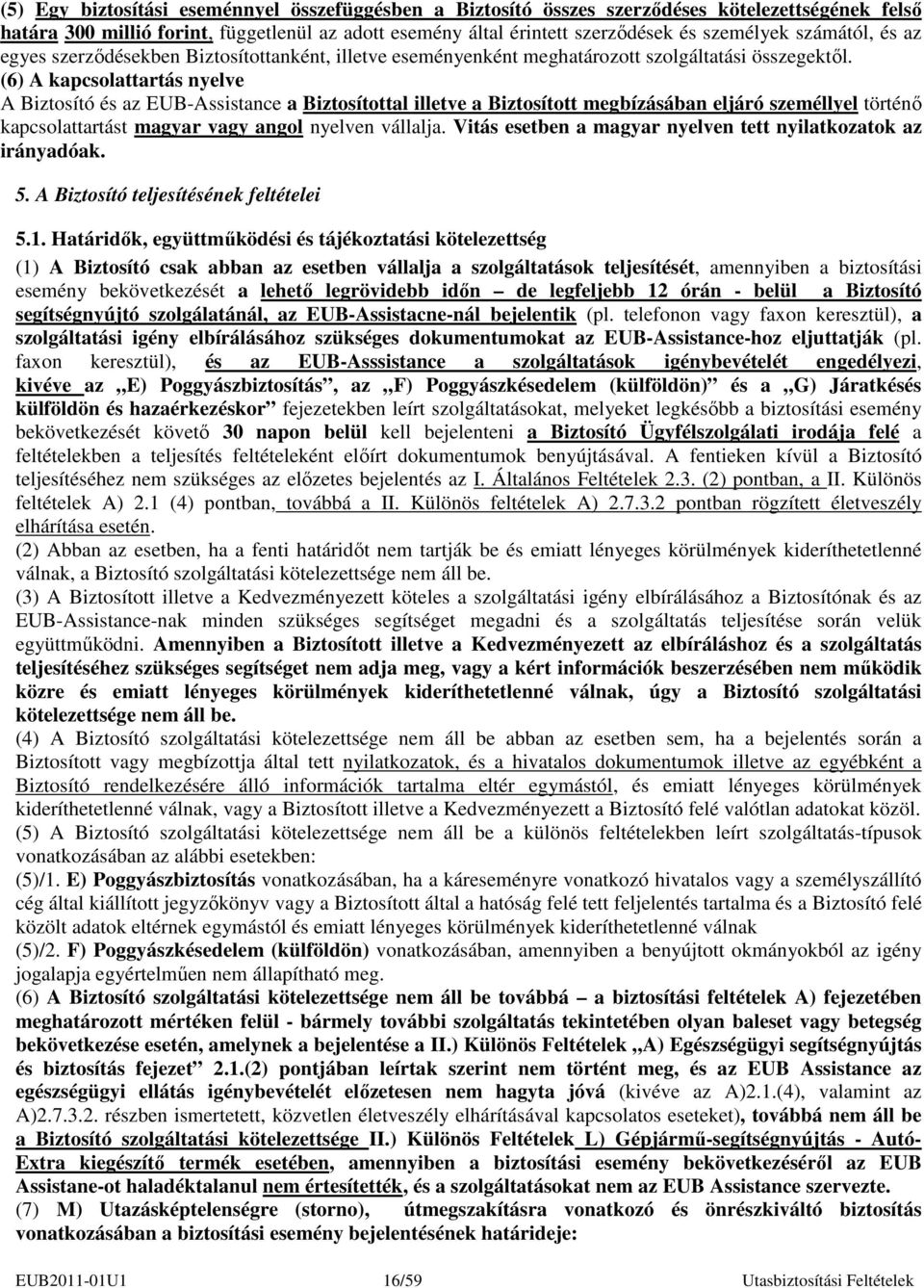 (6) A kapcsolattartás nyelve A Biztosító és az EUB-Assistance a Biztosítottal illetve a Biztosított megbízásában eljáró személlyel történı kapcsolattartást magyar vagy angol nyelven vállalja.