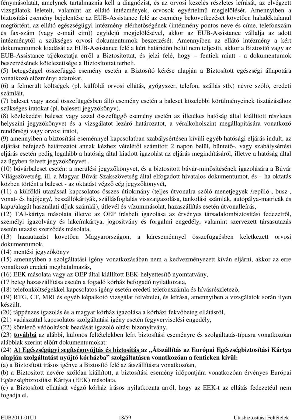 neve és címe, telefonszám és fax-szám (vagy e-mail cím)) egyidejő megjelölésével, akkor az EUB-Assistance vállalja az adott intézménytıl a szükséges orvosi dokumentumok beszerzését.
