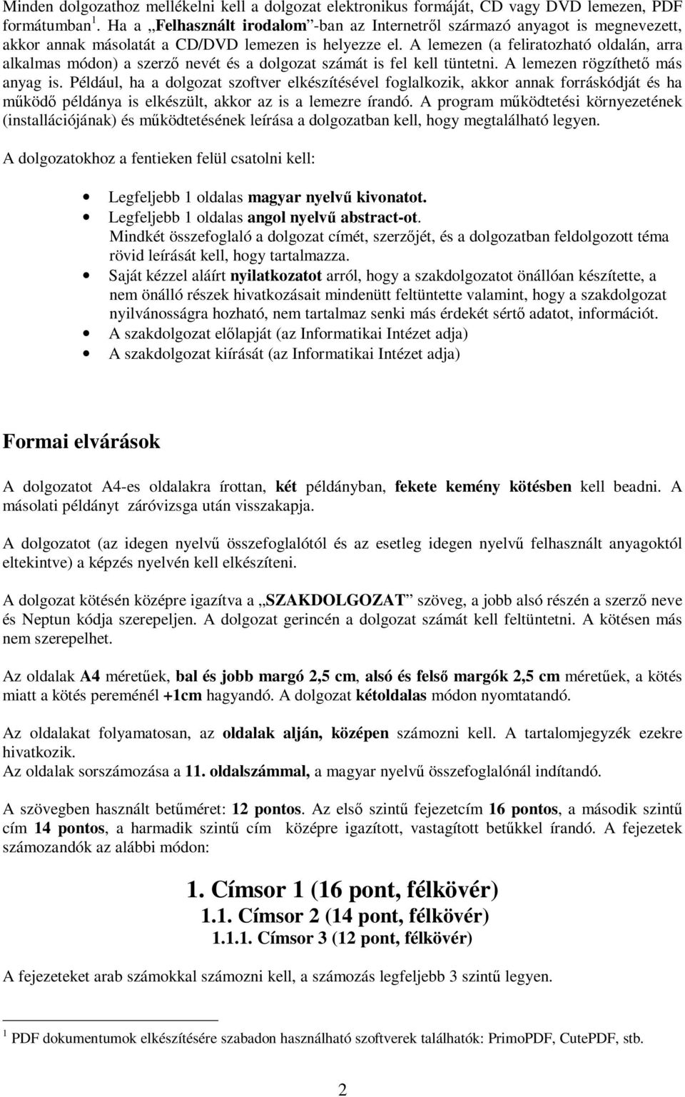 A lemezen (a feliratozható oldalán, arra alkalmas módon) a szerző nevét és a dolgozat számát is fel kell tüntetni. A lemezen rögzíthető más anyag is.