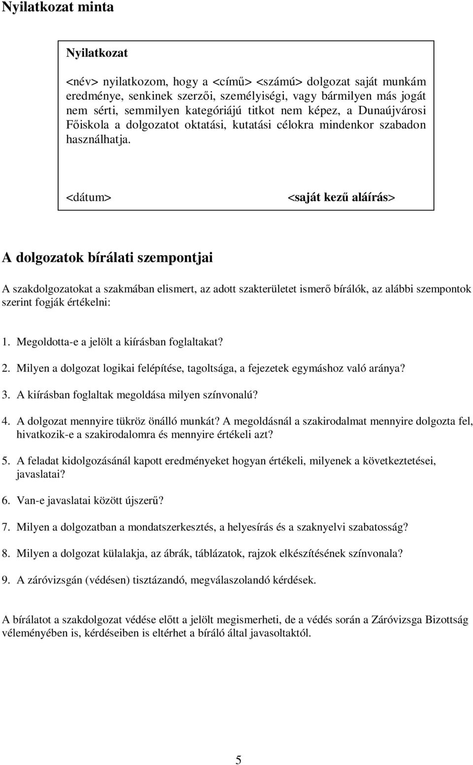 <dátum> <saját kezű aláírás> A dolgozatok bírálati szempontjai A szakdolgozatokat a szakmában elismert, az adott szakterületet ismerő bírálók, az alábbi szempontok szerint fogják értékelni: 1.