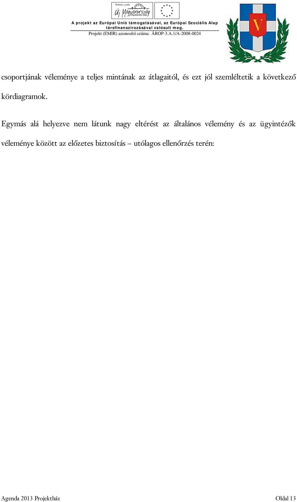 Egymás alá helyezve nem látunk nagy eltérést az általános vélemény és