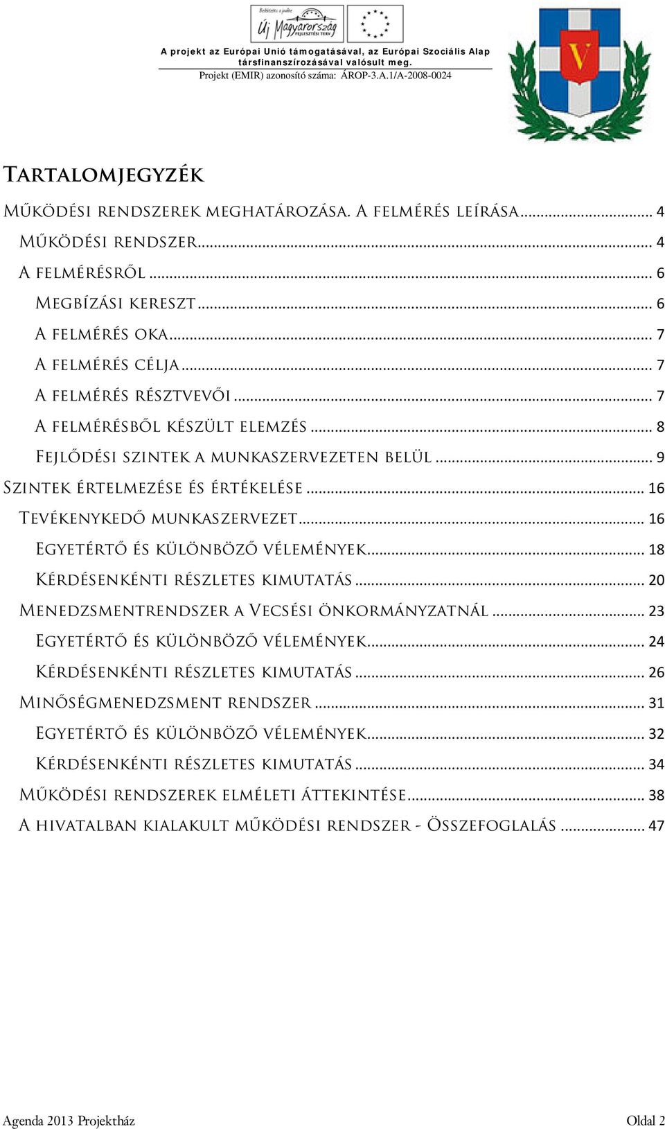 .. 16 Egyetértő és különböző vélemények... 18 Kérdésenkénti részletes kimutatás... 20 Menedzsmentrendszer a Vecsési önkormányzatnál... 23 Egyetértő és különböző vélemények.
