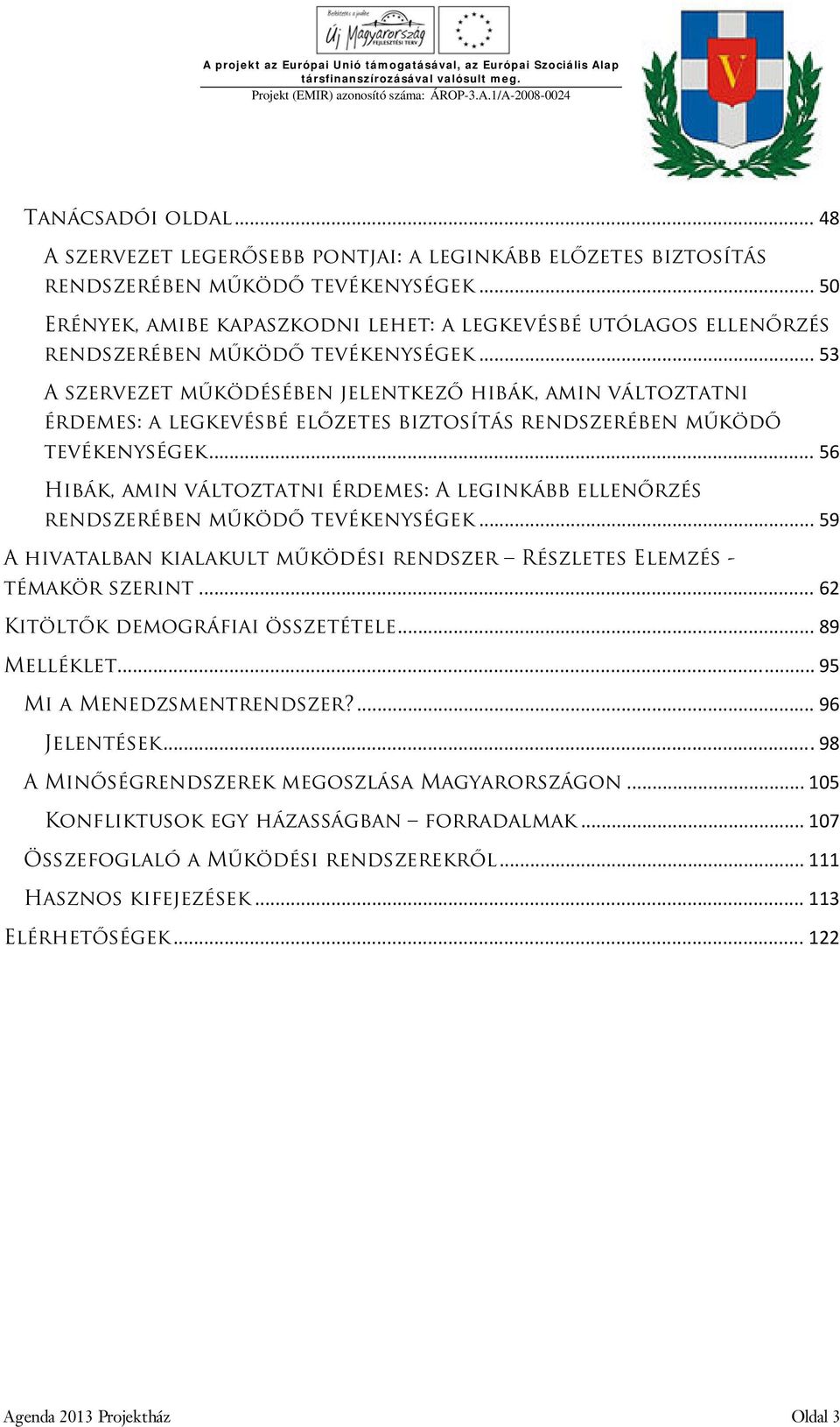 .. 53 A szervezet működésében jelentkező hibák, amin változtatni érdemes: a legkevésbé előzetes biztosítás rendszerében működő tevékenységek.
