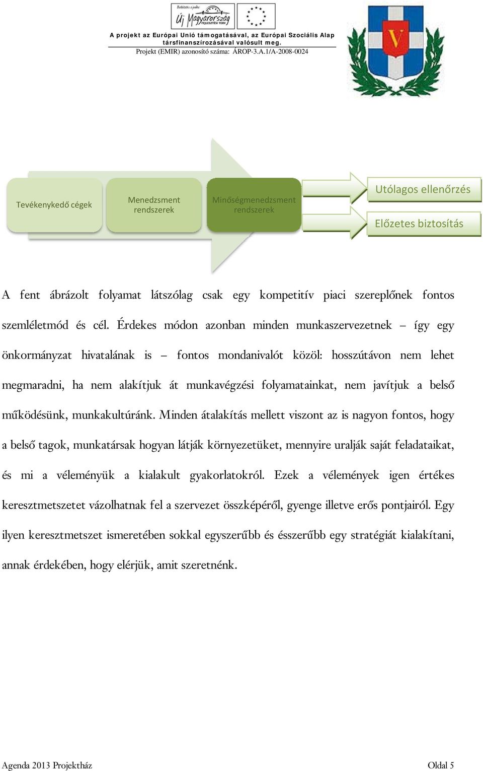 Érdekes módon azonban minden munkaszervezetnek így egy önkormányzat hivatalának is fontos mondanivalót közöl: hosszútávon nem lehet megmaradni, ha nem alakítjuk át munkavégzési folyamatainkat, nem