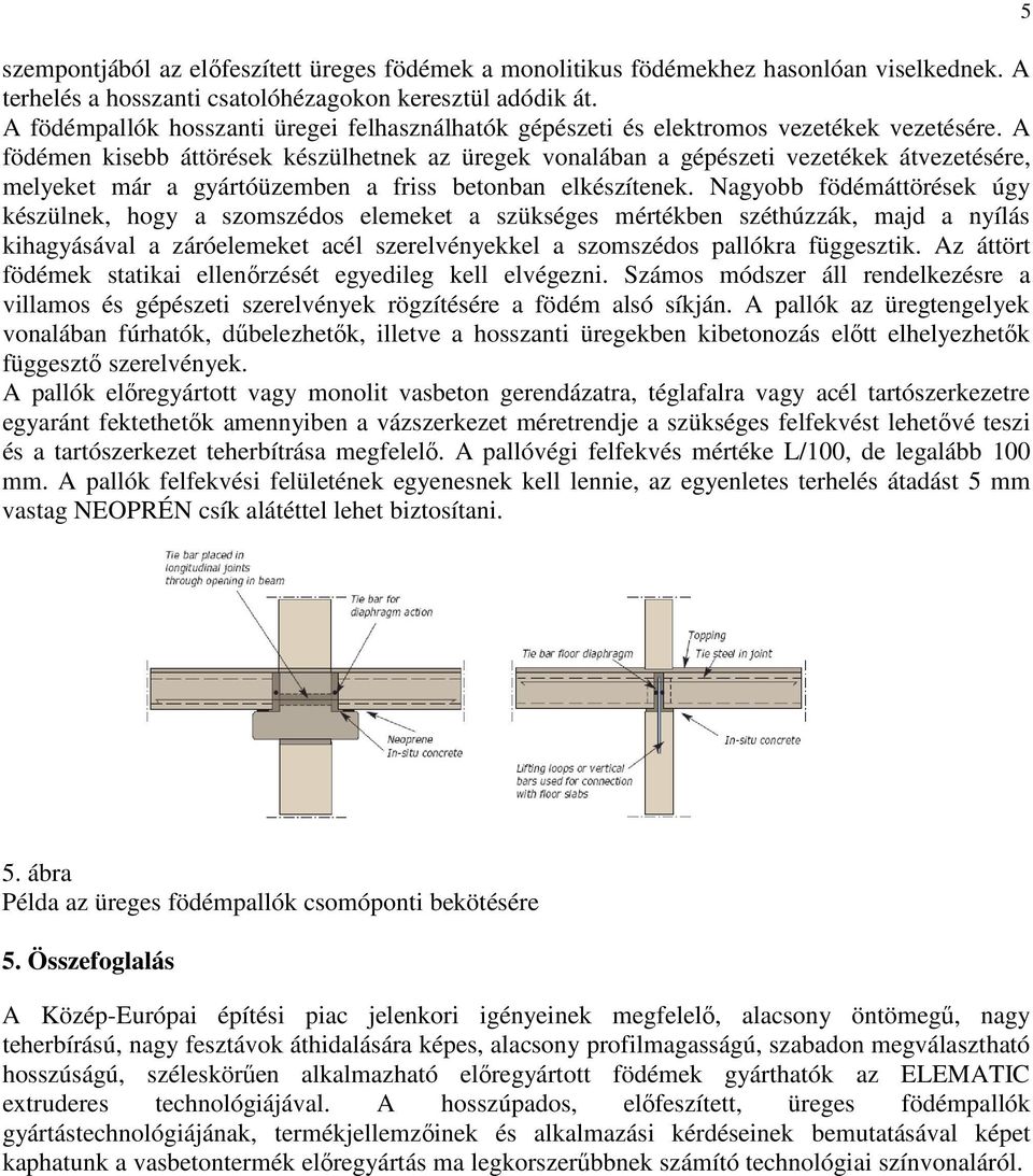 A födémen kisebb áttörések készülhetnek az üregek vonalában a gépészeti vezetékek átvezetésére, melyeket már a gyártóüzemben a friss betonban elkészítenek.