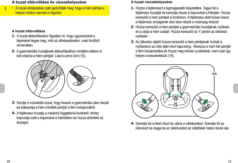 2- A gyermekülés huzatjának eltávolításához mindkét oldalon ki kell oldania a hám pántjait. Lásd a piros kört (13). A huzat visszahelyezése 1- Húzza a fejtámaszt a legmagasabb helyzetébe.