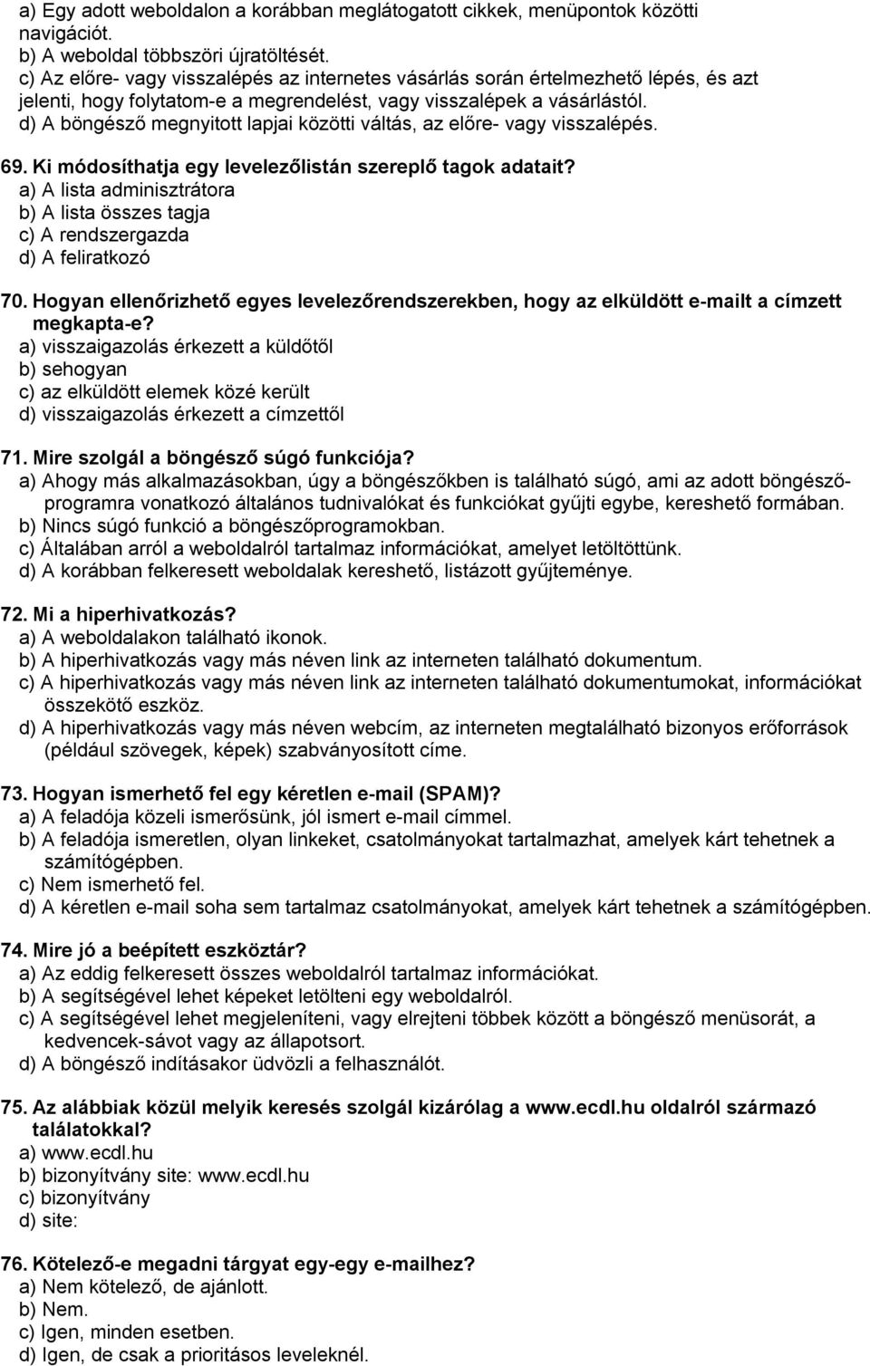 d) A böngésző megnyitott lapjai közötti váltás, az előre- vagy visszalépés. 69. Ki módosíthatja egy levelezőlistán szereplő tagok adatait?