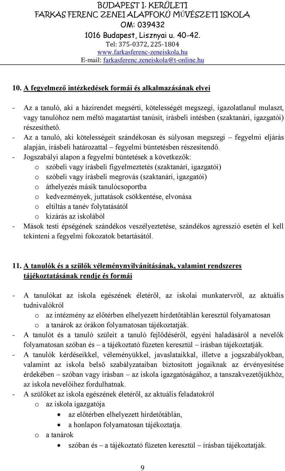 - Az a tanuló, aki kötelességeit szándékosan és súlyosan megszegi fegyelmi eljárás alapján, írásbeli határozattal fegyelmi büntetésben részesítendő.