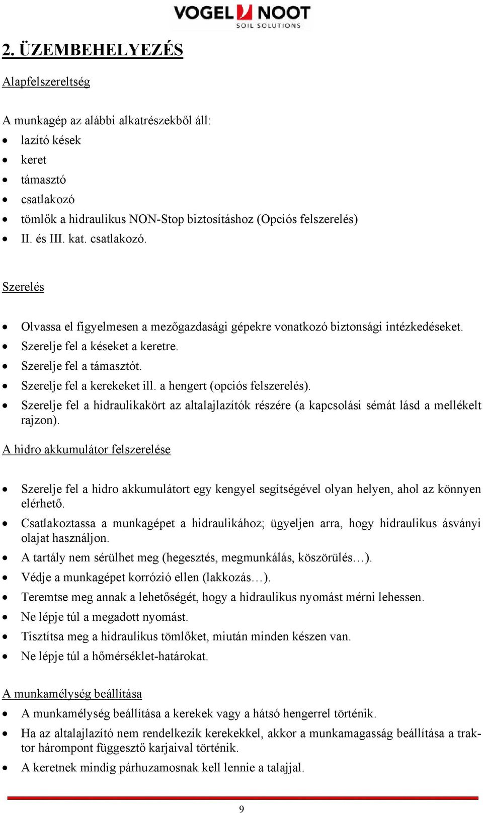 a hengert (opciós felszerelés). Szerelje fel a hidraulikakört az altalajlazítók részére (a kapcsolási sémát lásd a mellékelt rajzon).