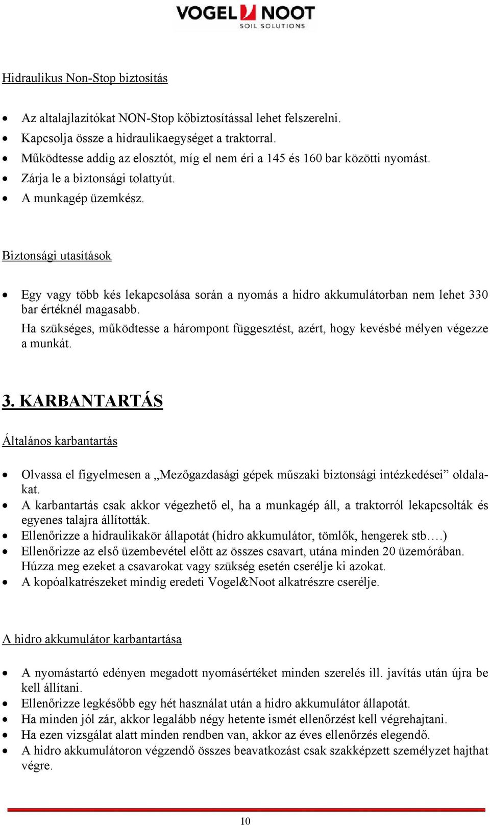 Biztonsági utasítások Egy vagy több kés lekapcsolása során a nyomás a hidro akkumulátorban nem lehet 330 bar értéknél magasabb.