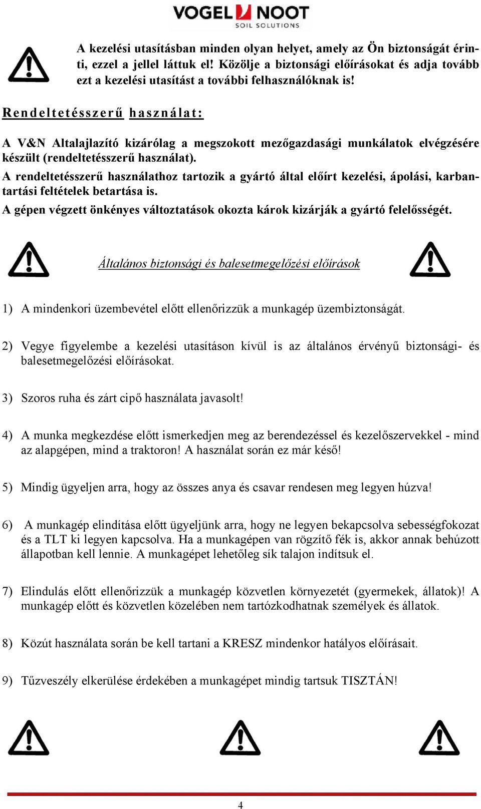 Rendeltetésszerű használat: A V&N Altalajlazító kizárólag a megszokott mezőgazdasági munkálatok elvégzésére készült (rendeltetésszerű használat).