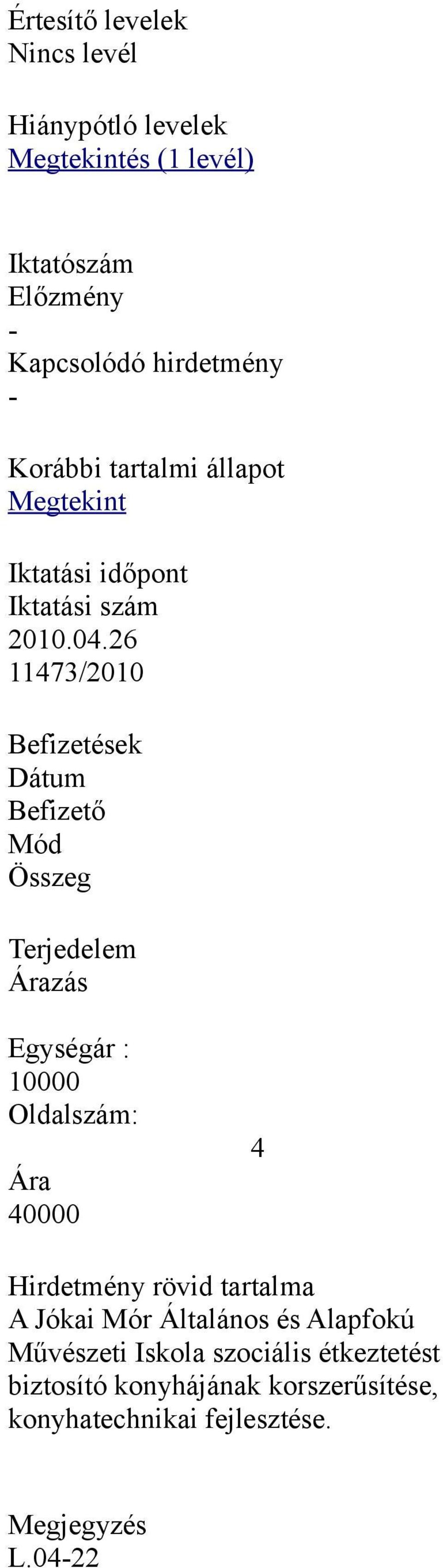 26 11473/2010 Befizetések Dátum Befizető Mód Összeg Terjedelem Árazás Egységár : 10000 Oldalszám: Ára 40000 4 Hirdetmény