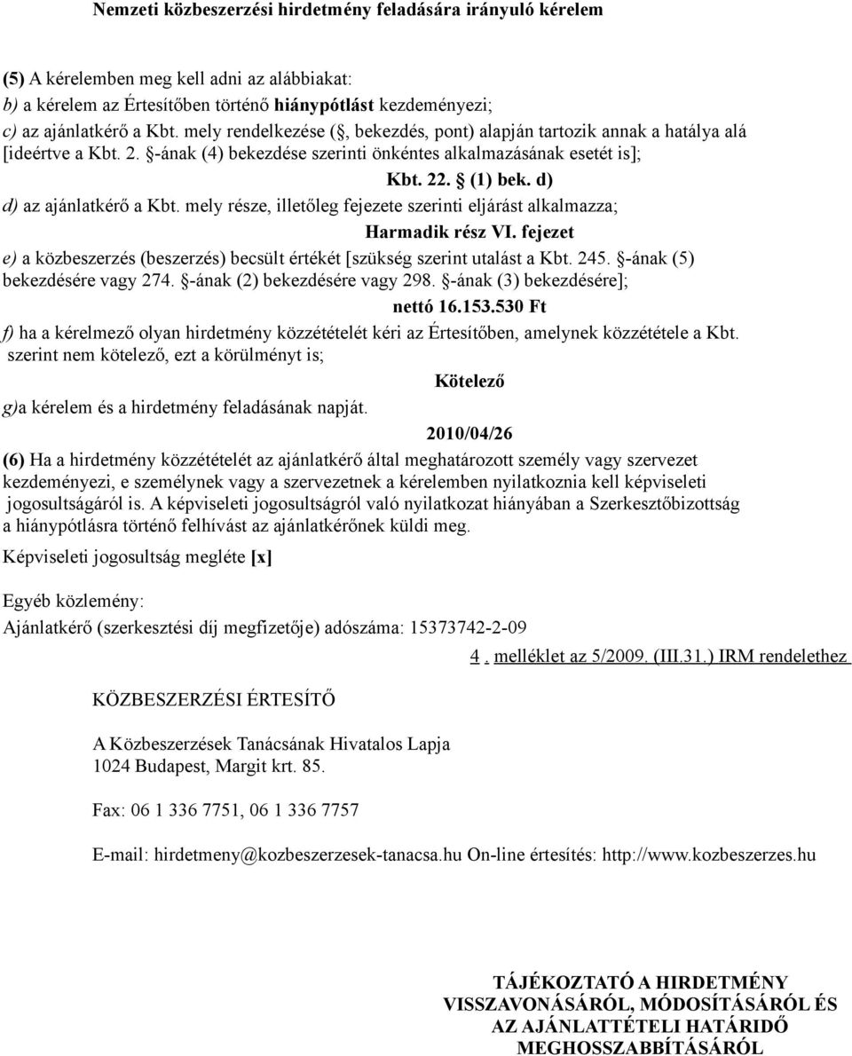 d) d) az ajánlatkérő a Kbt. mely része, illetőleg fejezete szerinti eljárást alkalmazza; Harmadik rész VI. fejezet e) a közbeszerzés (beszerzés) becsült értékét [szükség szerint utalást a Kbt. 245.