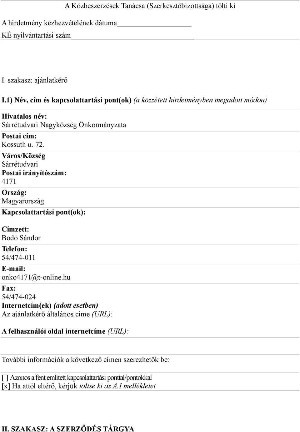 Város/Község Sárrétudvari Postai irányítószám: 4171 Ország: Magyarország Kapcsolattartási pont(ok): Címzett: Bodó Sándor Telefon: 54/474-011 E-mail: onko4171@t-online.