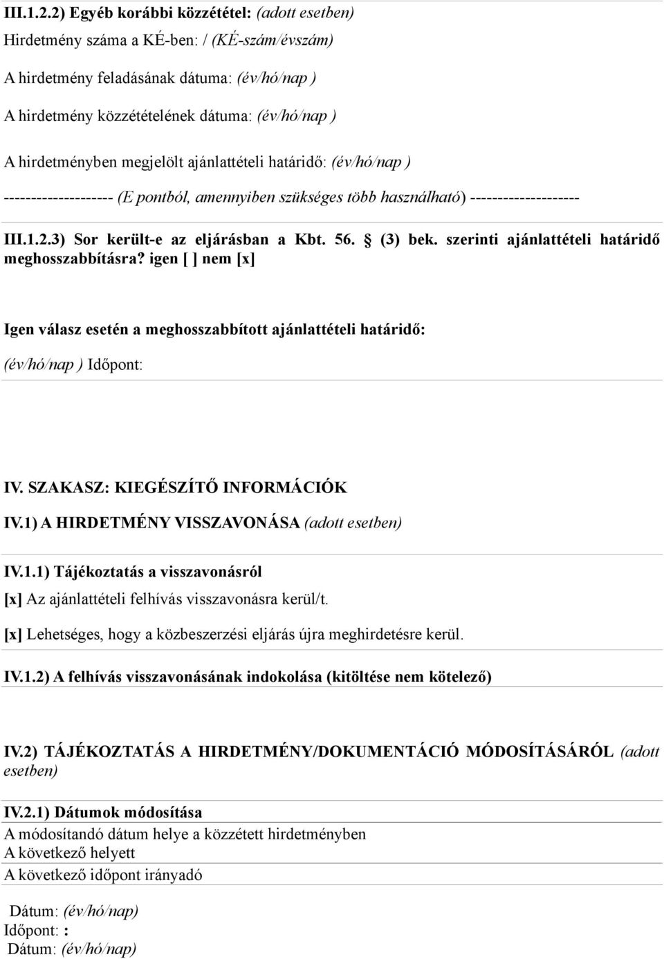 hirdetményben megjelölt ajánlattételi határidő: (év/hó/nap ) -------------------- (E pontból, amennyiben szükséges több használható) -------------------- 3) Sor került-e az eljárásban a Kbt. 56.