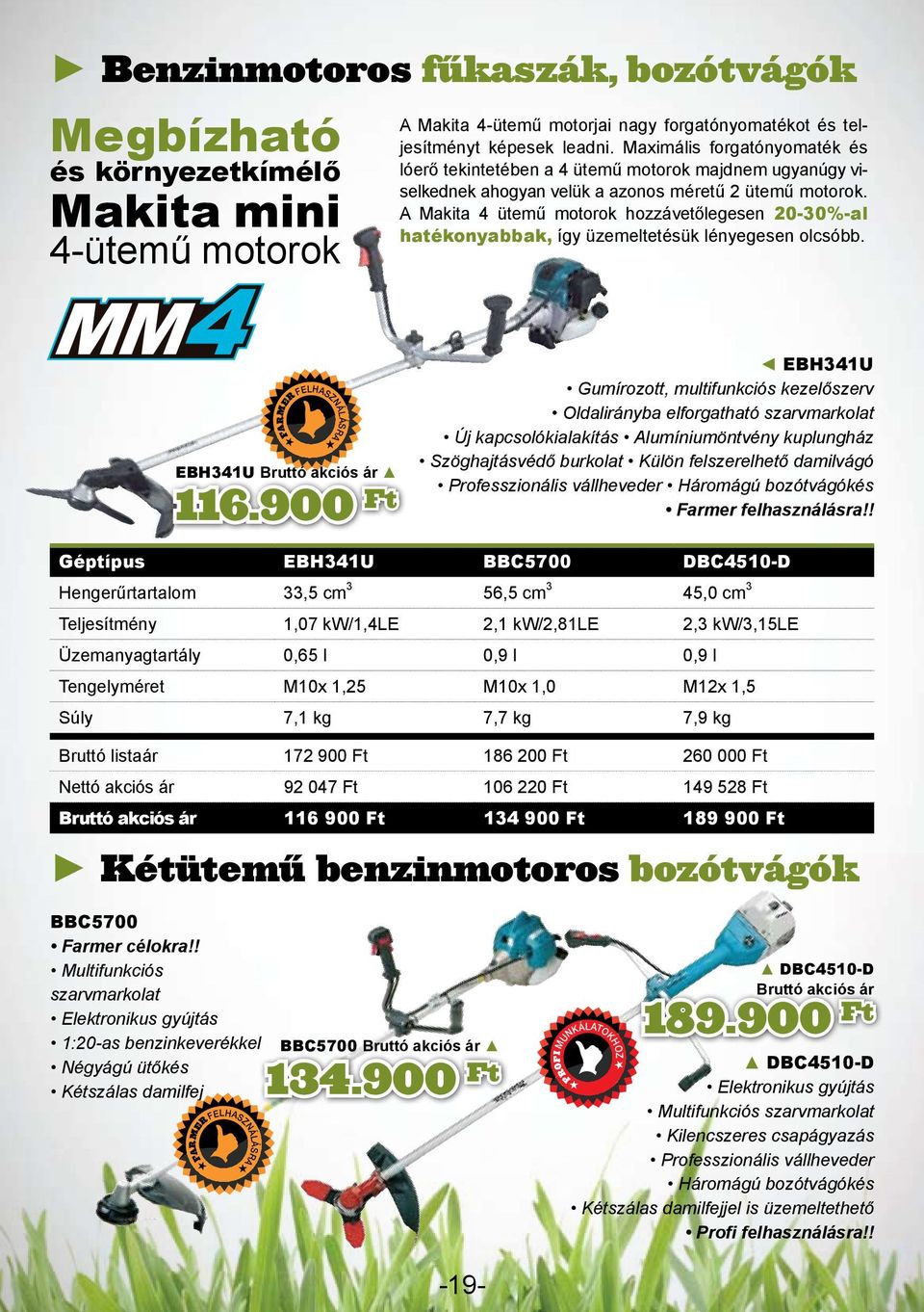 A Makita 4 ütemű motorok hozzávetőlegesen 20-30%-al hatékonyabbak, így üzemeltetésük lényegesen olcsóbb. FARMER FELHASZNÁLÁSRA EBH341U akciós ár 116.