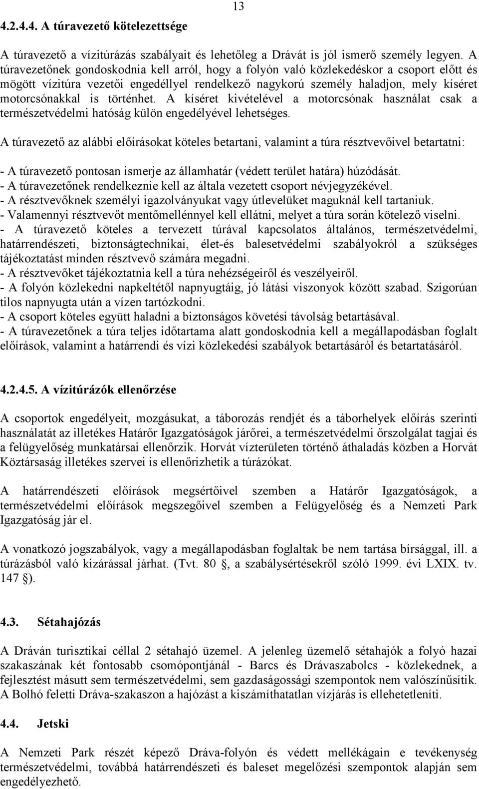 történhet. A kíséret kivételével a motorcsónak használat csak a természetvédelmi hatóság külön engedélyével lehetséges.