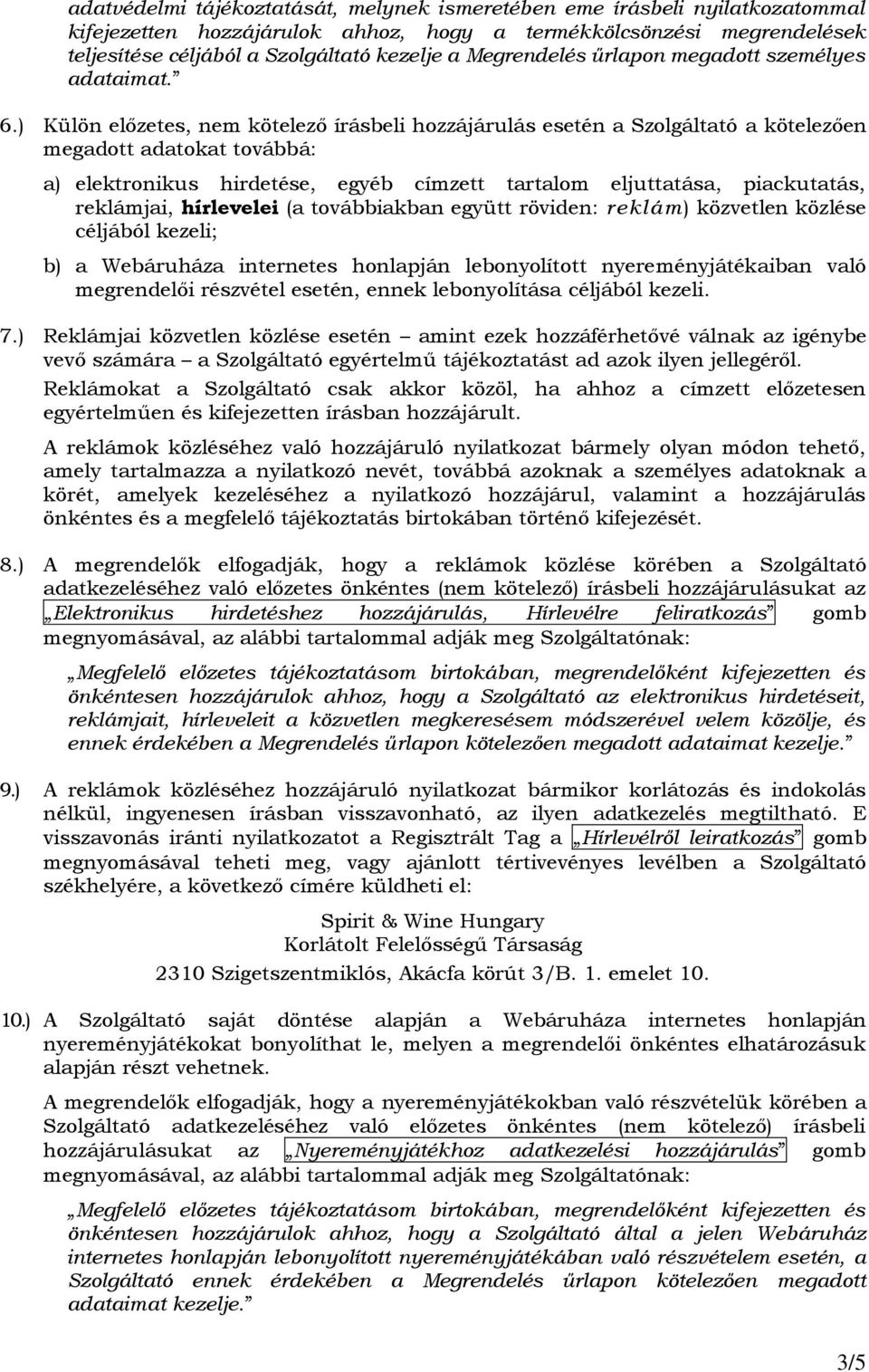 ) Külön előzetes, nem kötelező írásbeli hozzájárulás esetén a Szolgáltató a kötelezően megadott adatokat továbbá: a) elektronikus hirdetése, egyéb címzett tartalom eljuttatása, piackutatás,
