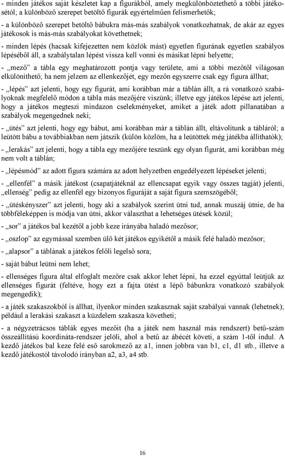 lépéséből áll, a szabálytalan lépést vissza kell vonni és másikat lépni helyette; - mező a tábla egy meghatározott pontja vagy területe, ami a többi mezőtől világosan elkülöníthető; ha nem jelzem az