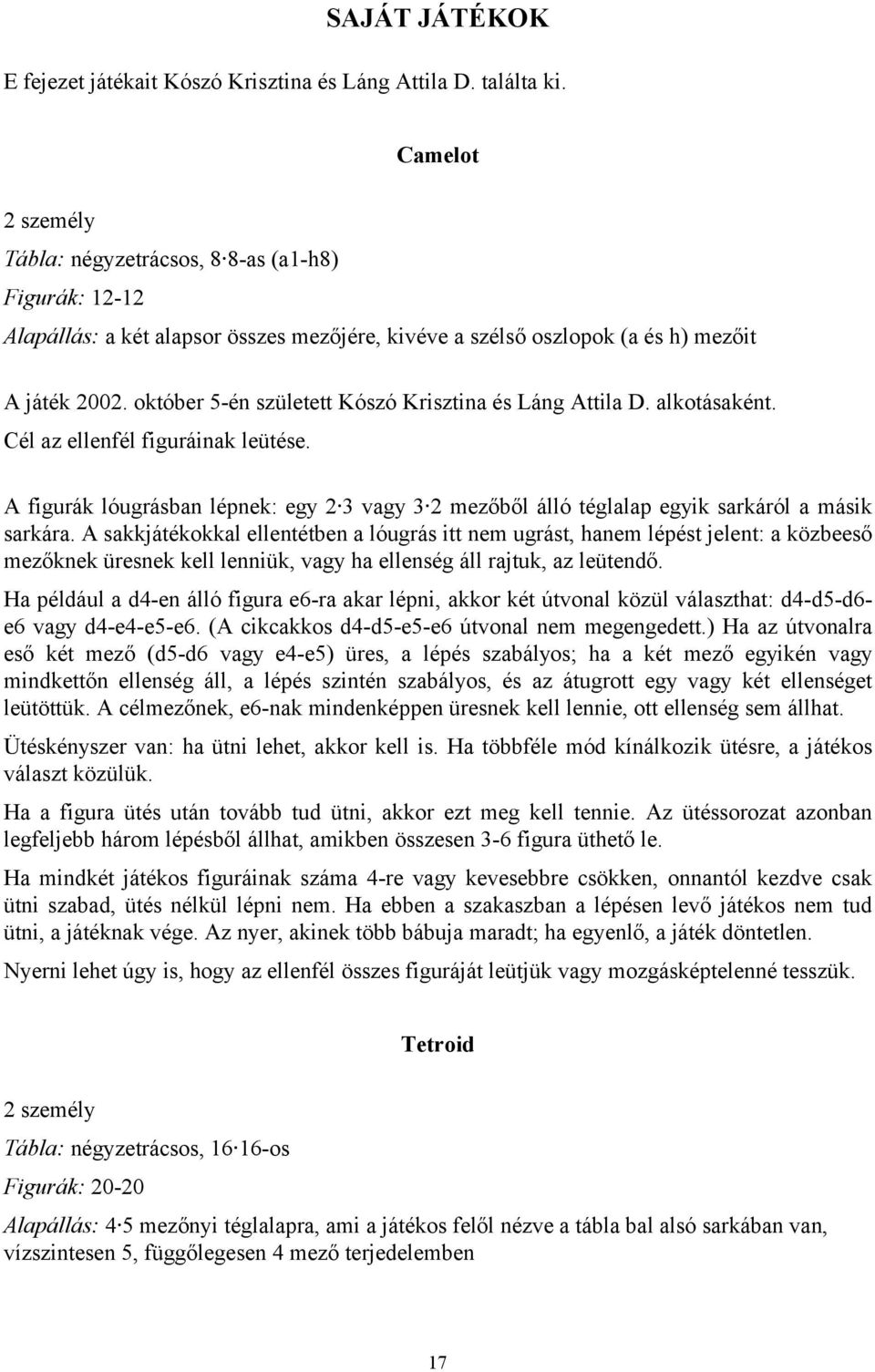 október 5-én született Kószó Krisztina és Láng Attila D. alkotásaként. Cél az ellenfél figuráinak leütése.