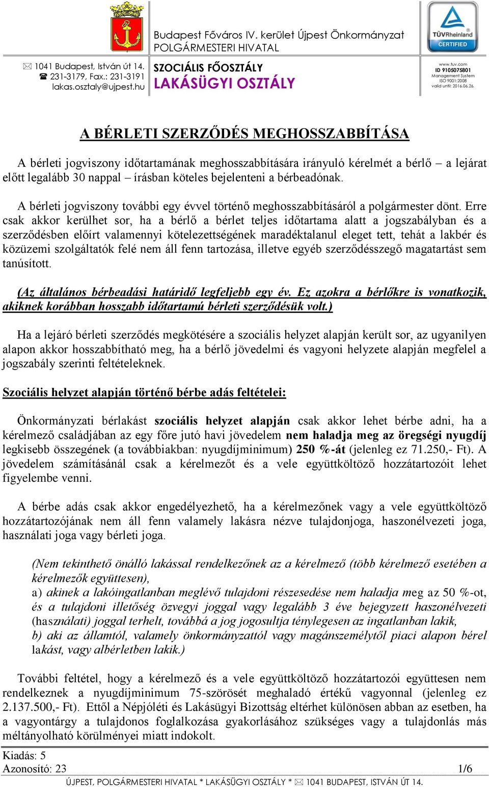 A BÉRLETI SZERZŐDÉS MEGHOSSZABBÍTÁSA A bérleti jogviszony időtartamának meghosszabbítására irányuló kérelmét a bérlő a lejárat előtt legalább 30 nappal írásban köteles bejelenteni a bérbeadónak.