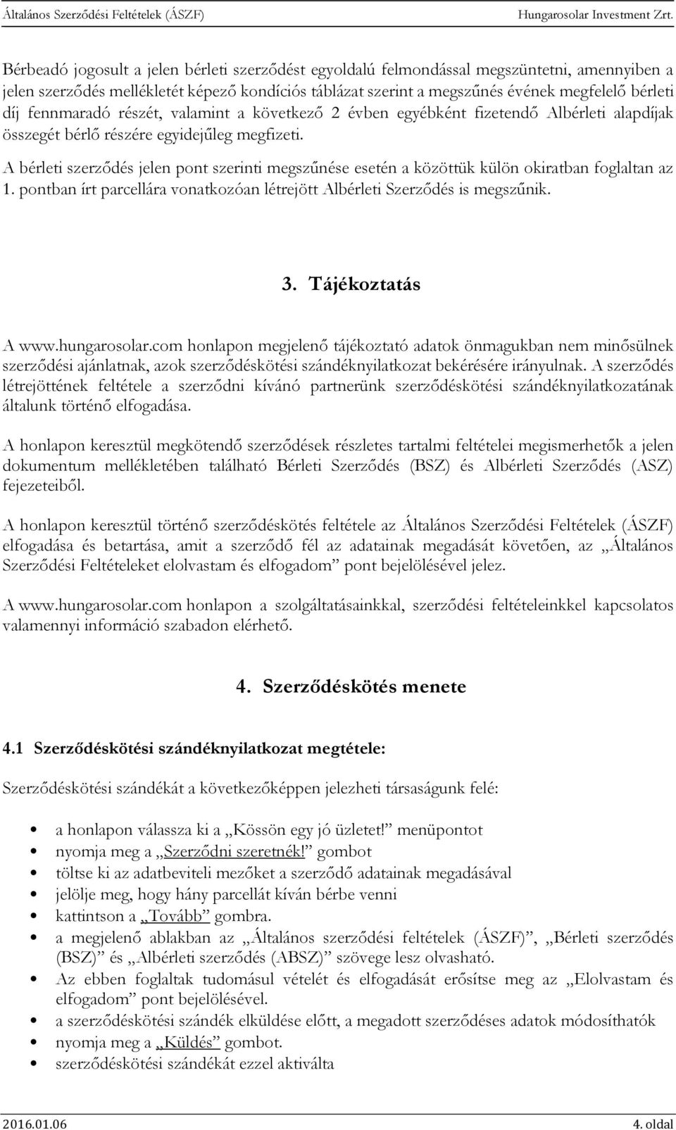 A bérleti szerződés jelen pont szerinti megszűnése esetén a közöttük külön okiratban foglaltan az 1. pontban írt parcellára vonatkozóan létrejött Albérleti Szerződés is megszűnik. 3.