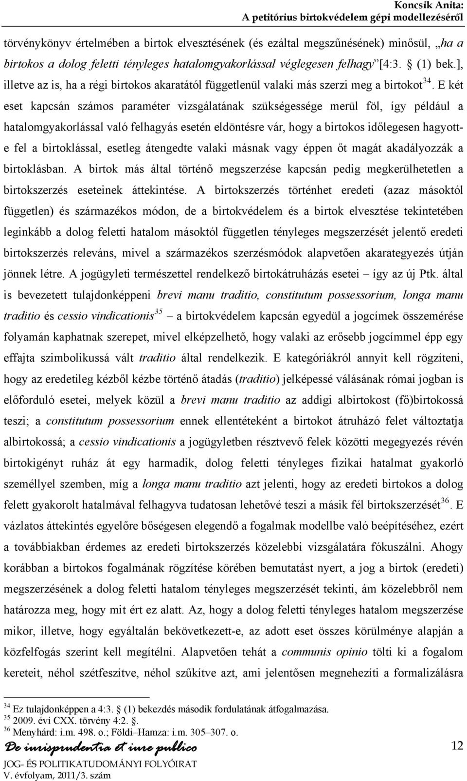 E két eset kapcsán számos paraméter vizsgálatának szükségessége merül föl, így például a hatalomgyakorlással való felhagyás esetén eldöntésre vár, hogy a birtokos időlegesen hagyotte fel a