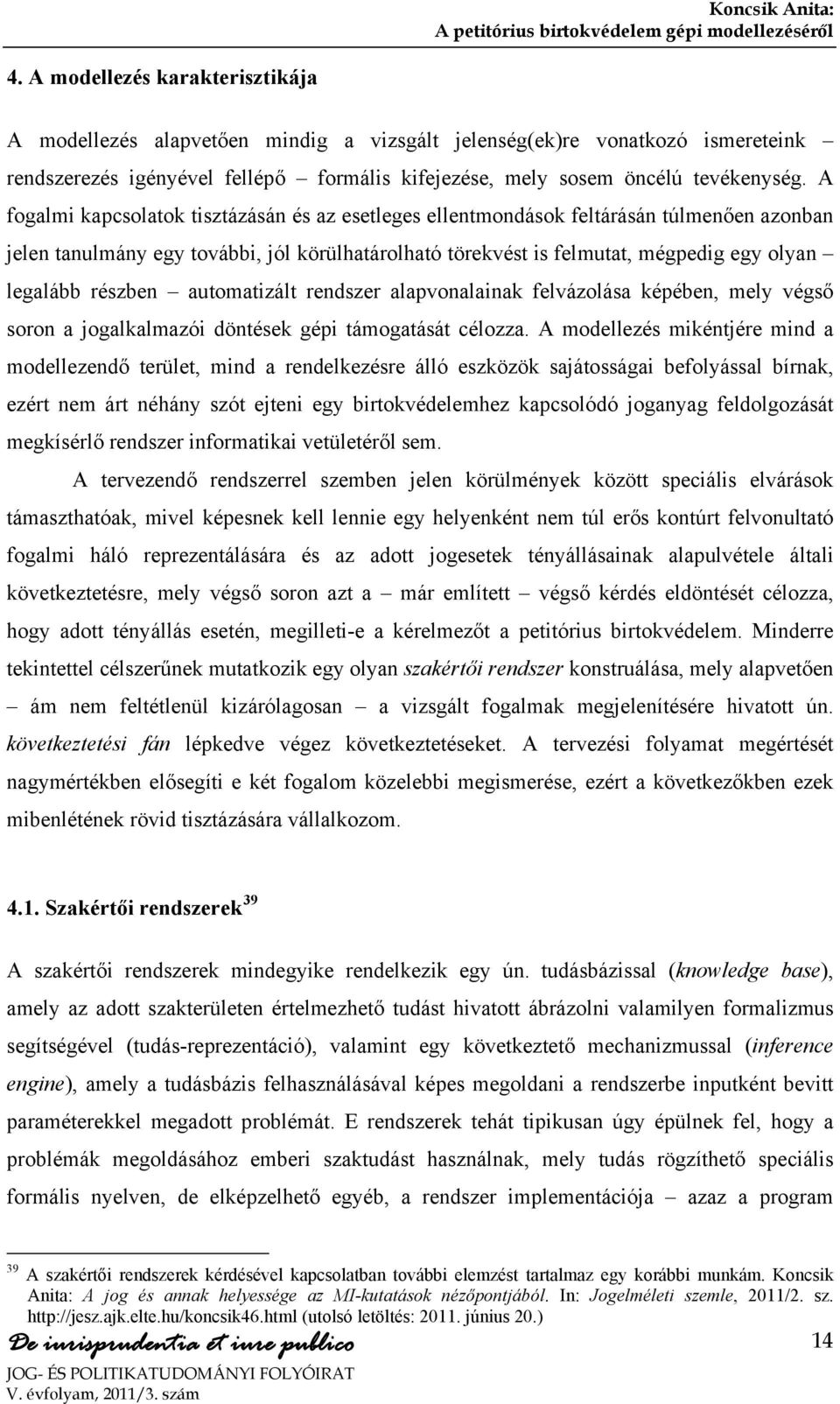 részben automatizált rendszer alapvonalainak felvázolása képében, mely végső soron a jogalkalmazói döntések gépi támogatását célozza.