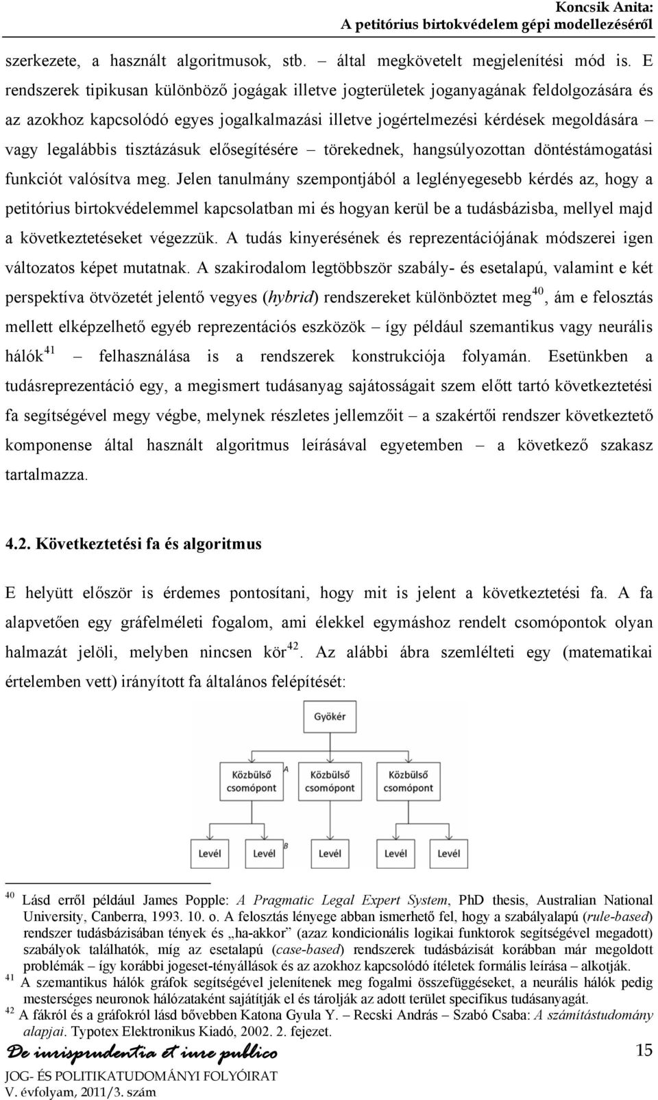 tisztázásuk elősegítésére törekednek, hangsúlyozottan döntéstámogatási funkciót valósítva meg.