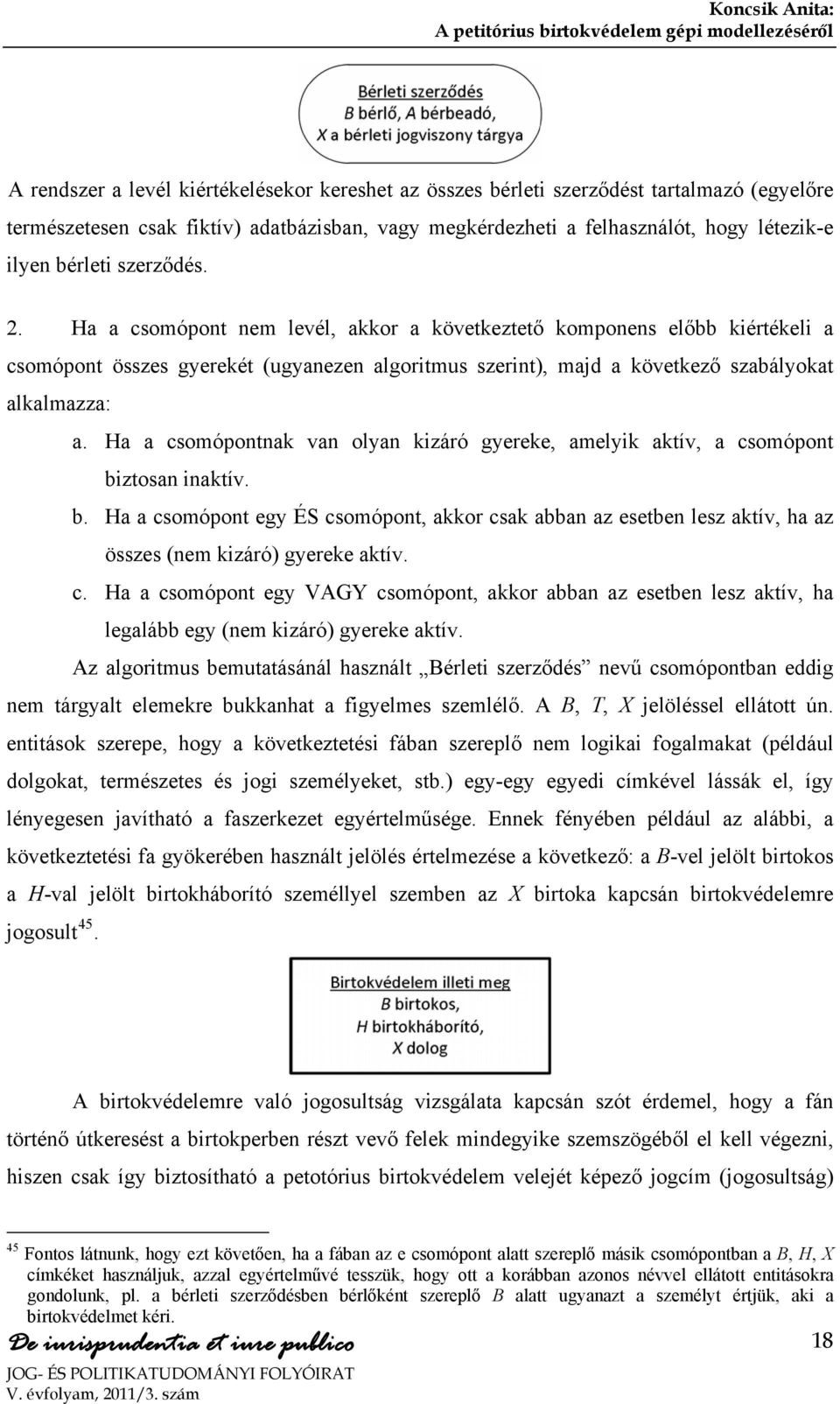 Ha a csomópontnak van olyan kizáró gyereke, amelyik aktív, a csomópont biztosan inaktív. b. Ha a csomópont egy ÉS csomópont, akkor csak abban az esetben lesz aktív, ha az összes (nem kizáró) gyereke aktív.