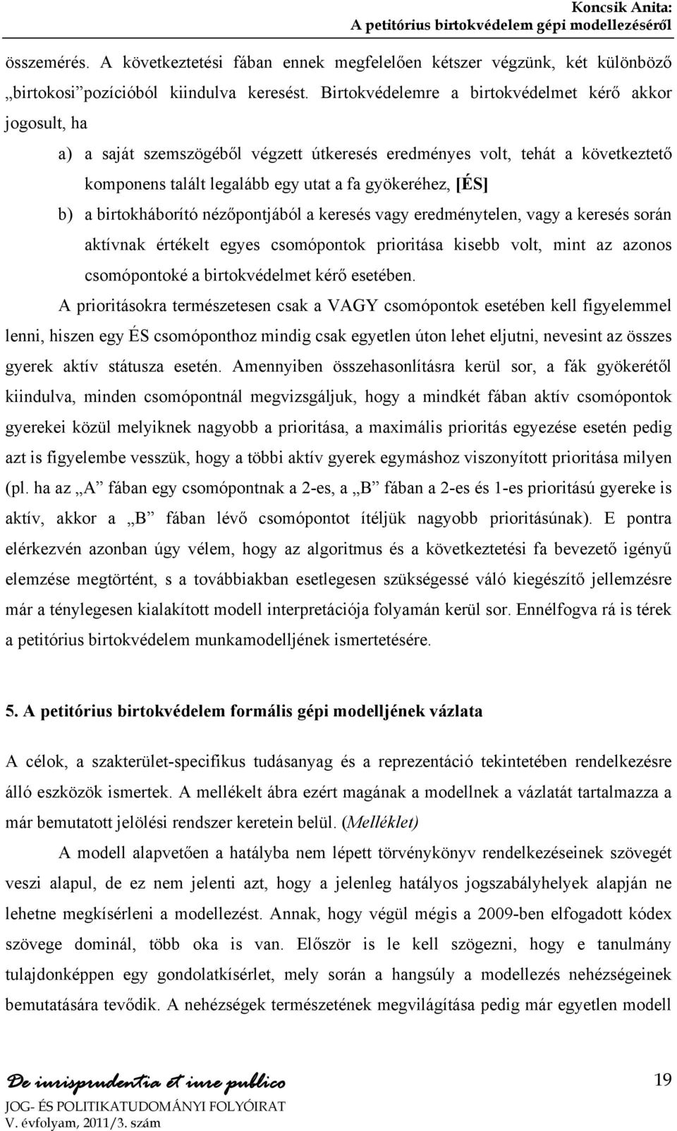 birtokháborító nézőpontjából a keresés vagy eredménytelen, vagy a keresés során aktívnak értékelt egyes csomópontok prioritása kisebb volt, mint az azonos csomópontoké a birtokvédelmet kérő esetében.