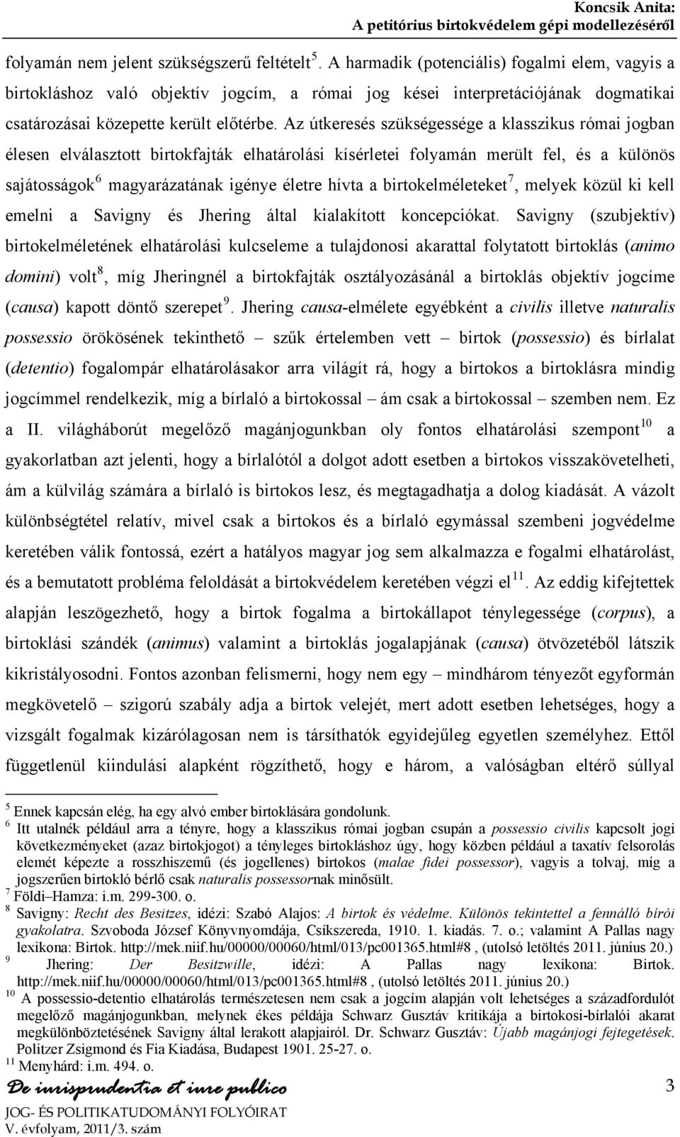 Az útkeresés szükségessége a klasszikus római jogban élesen elválasztott birtokfajták elhatárolási kísérletei folyamán merült fel, és a különös sajátosságok 6 magyarázatának igénye életre hívta a