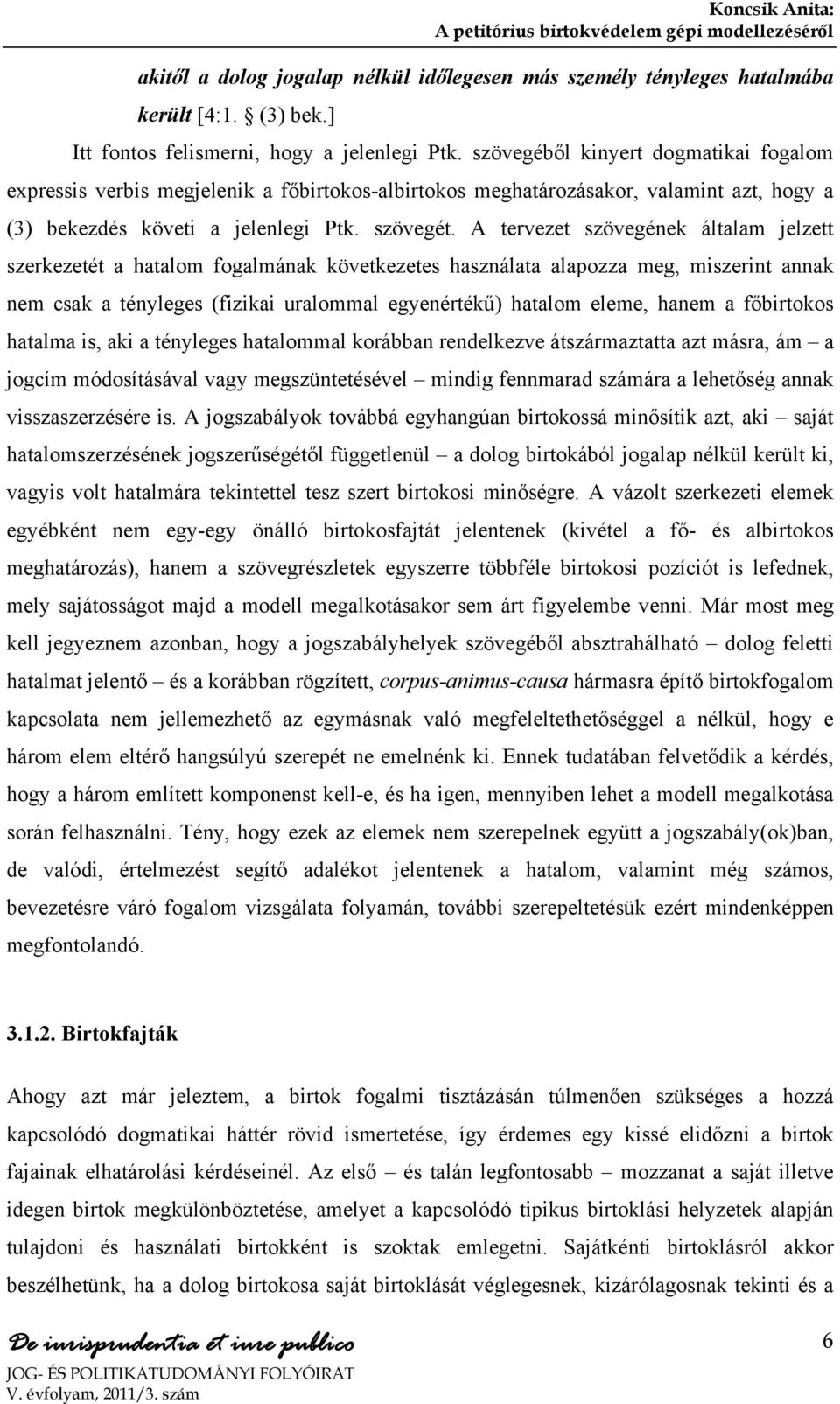 A tervezet szövegének általam jelzett szerkezetét a hatalom fogalmának következetes használata alapozza meg, miszerint annak nem csak a tényleges (fizikai uralommal egyenértékű) hatalom eleme, hanem