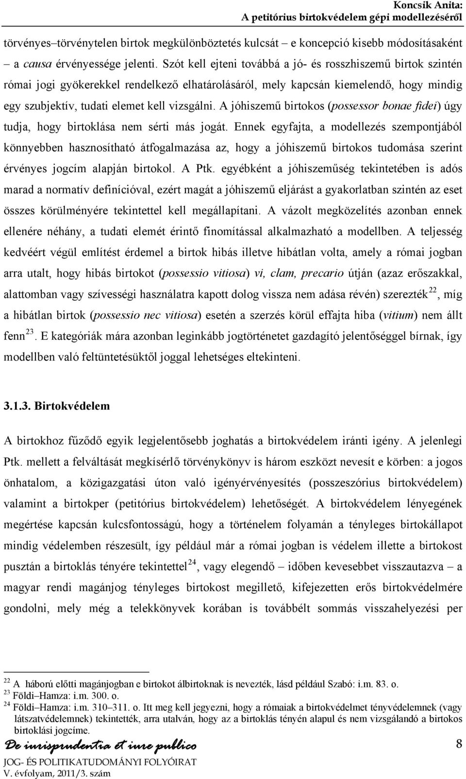 A jóhiszemű birtokos (possessor bonae fidei) úgy tudja, hogy birtoklása nem sérti más jogát.