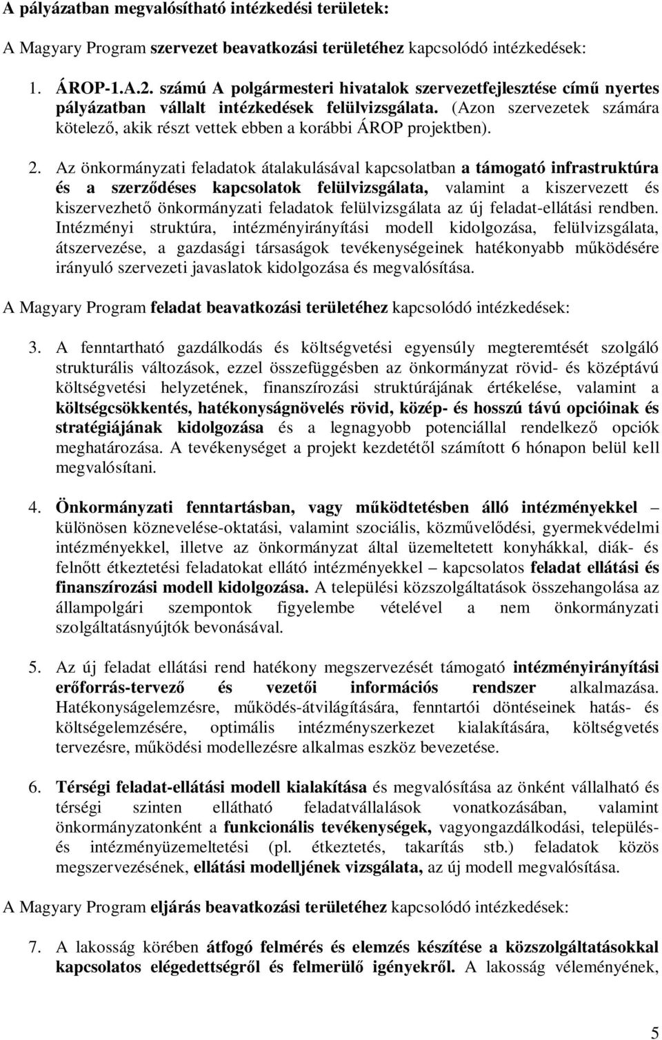 Az önkormányzati feladatok átalakulásával kapcsolatban a támogató infrastruktúra és a szerződéses kapcsolatok felülvizsgálata, valamint a kiszervezett és kiszervezhető önkormányzati feladatok