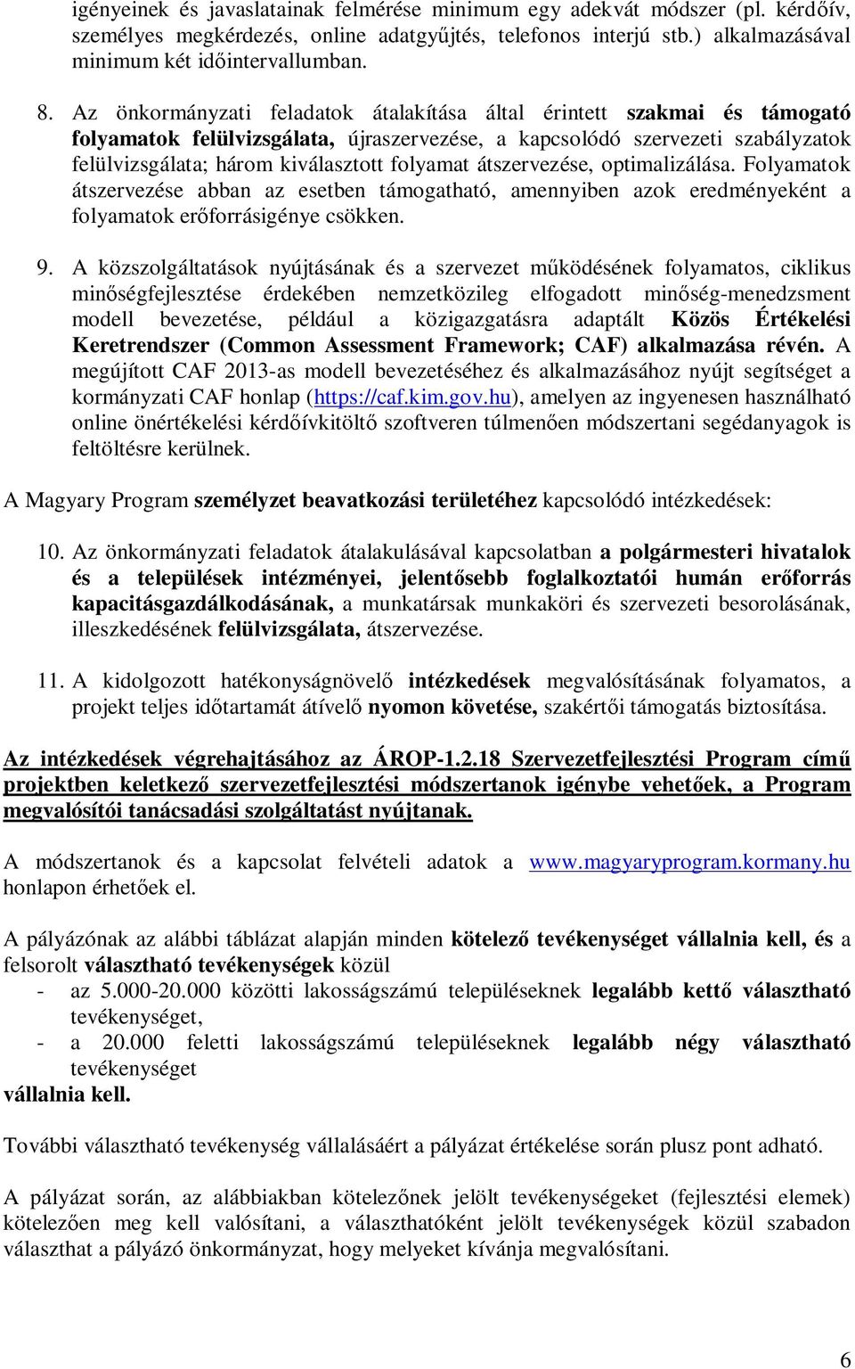 átszervezése, optimalizálása. Folyamatok átszervezése abban az esetben támogatható, amennyiben azok eredményeként a folyamatok erőforrásigénye csökken. 9.